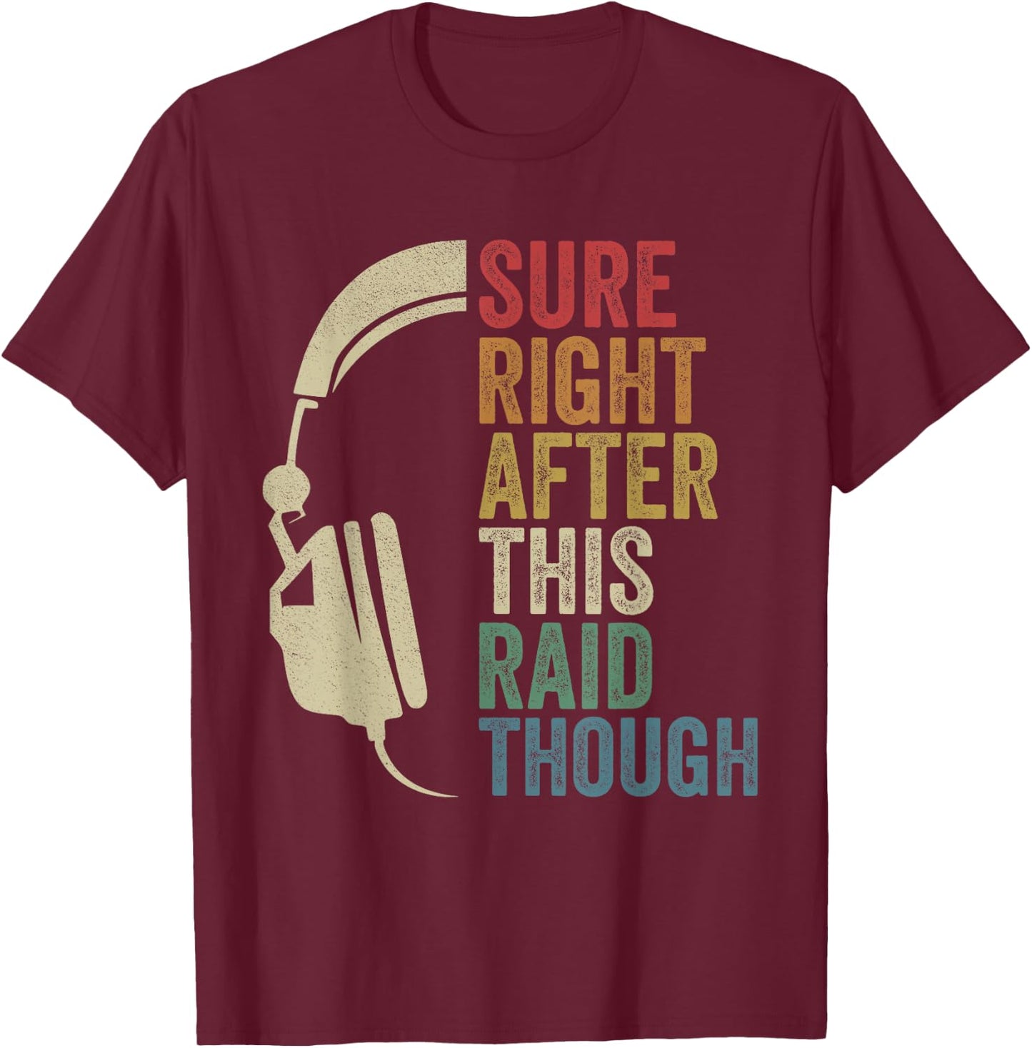 Sure Right After This Raid Though Raiding Guild MMORPG Gamer T-Shirt - T-Shirt | Maroon