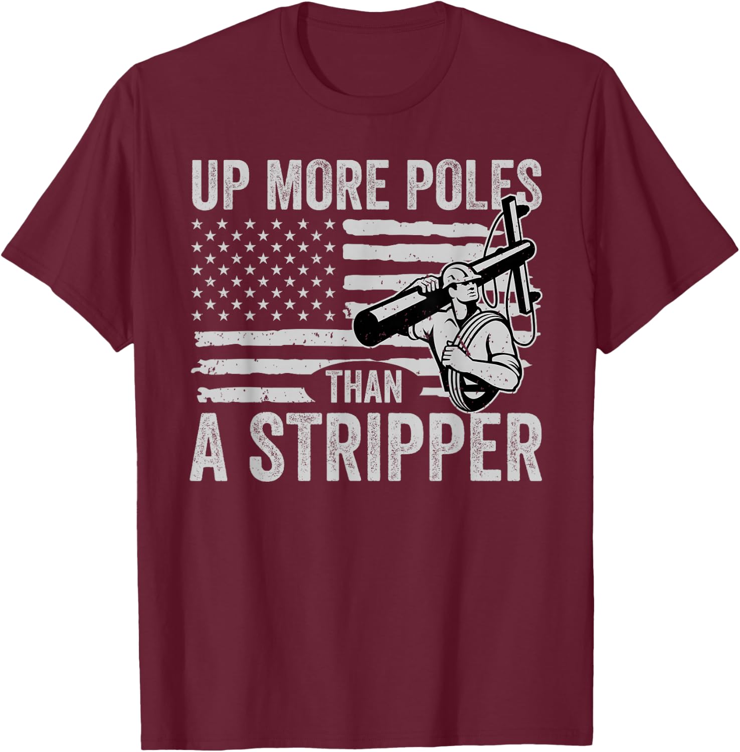 Up More Poles Than A Stripper Funny Power Lineman T-Shirt - T-Shirt | Maroon