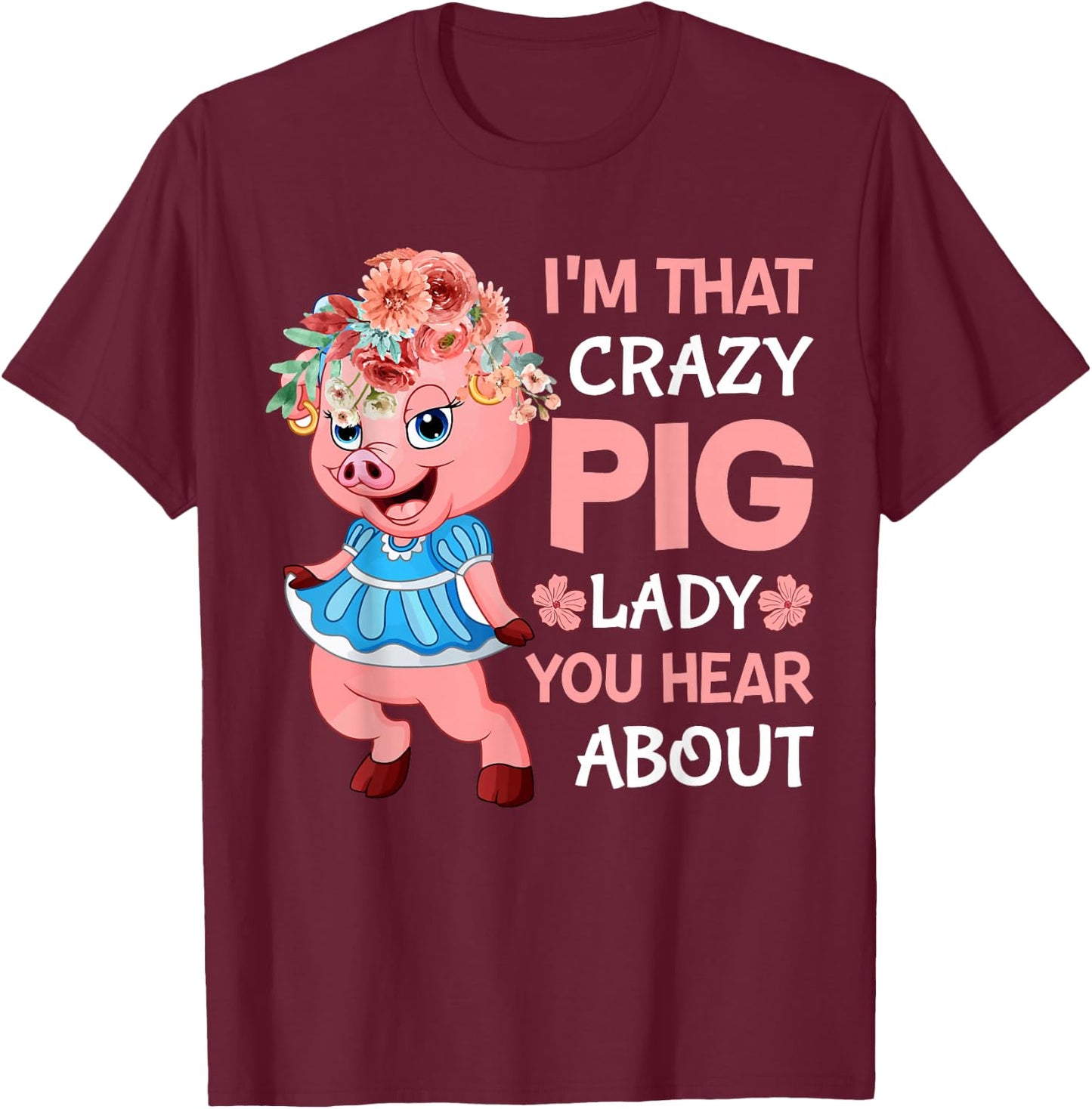 Im That Crazy Pig Lady You Hear About T-Shirt - T-Shirt | Maroon