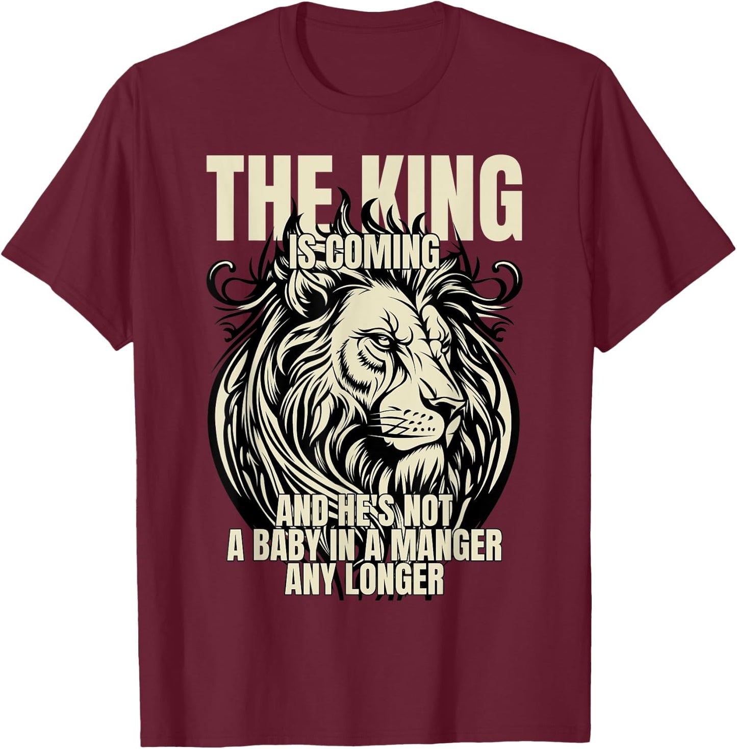 The King Is Coming & He's Not A Baby In A Manger Any Longer T-Shirt - T-Shirt | Maroon