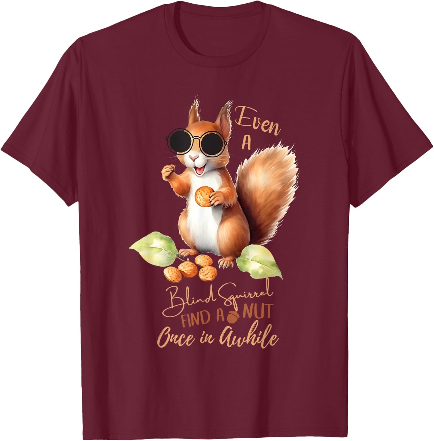 Even A Blind Squirrel Finds A Nut Once In Awhile T-Shirt - T-Shirt | Maroon