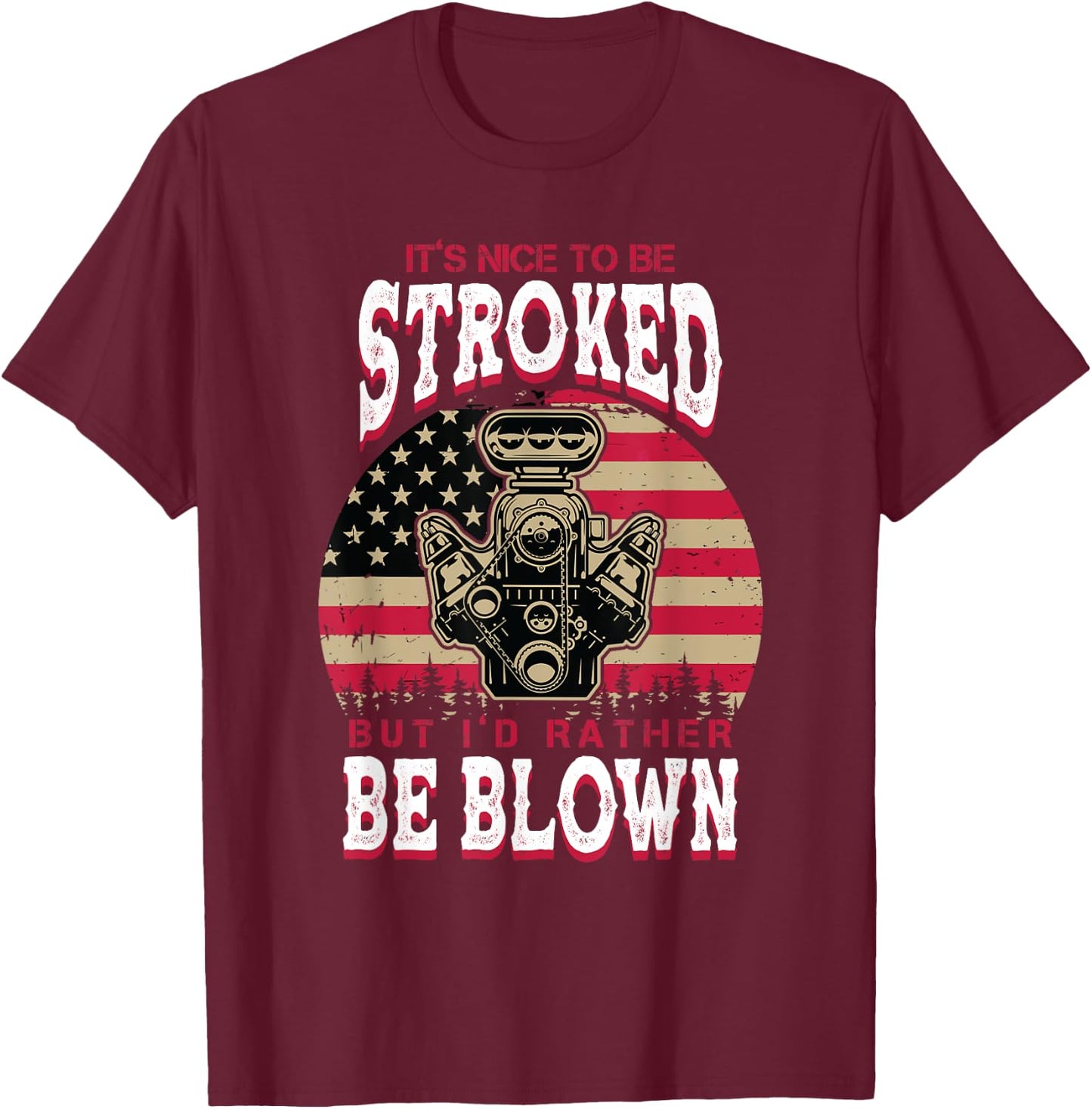 It's Nice To Be Stroked But I'd Rather Be Blown Car Racing T-Shirt - T-Shirt | Maroon