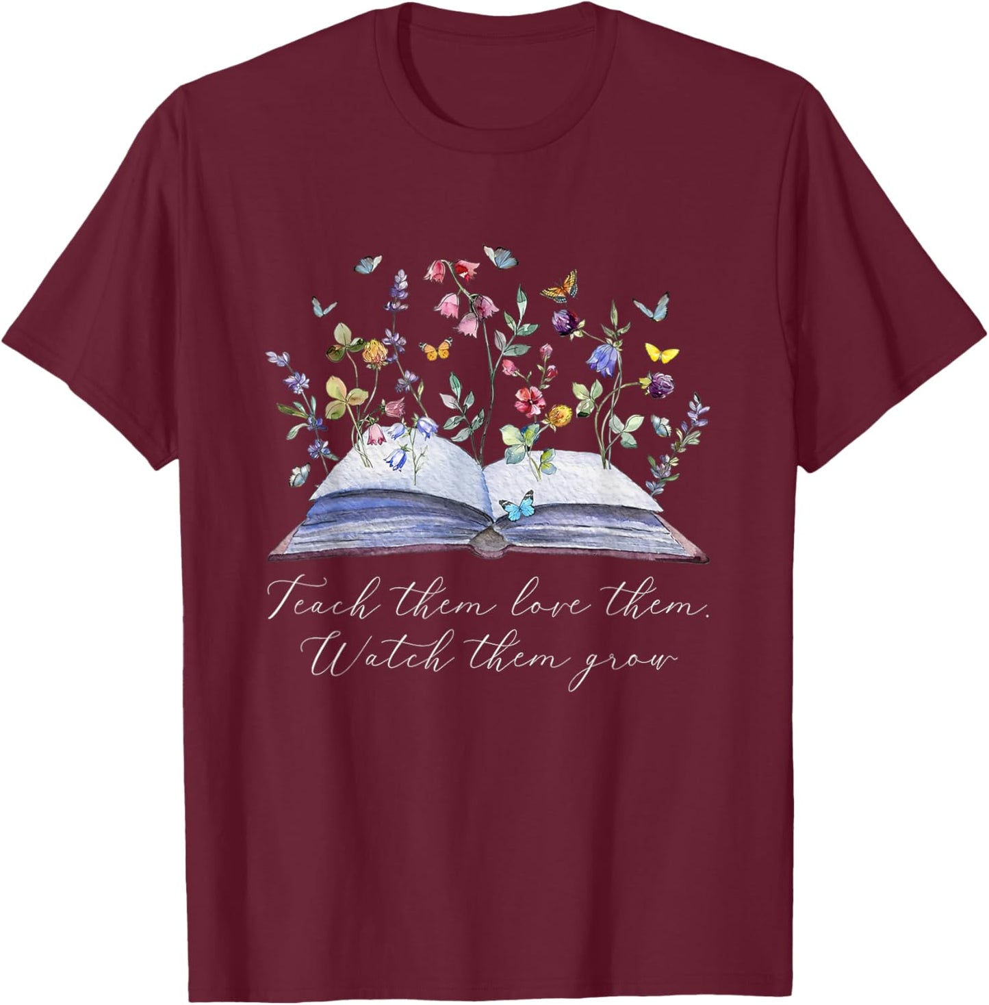 Floral Book Teacher Teach Them Love Them Watch Them Grow T-Shirt - T-Shirt | Maroon