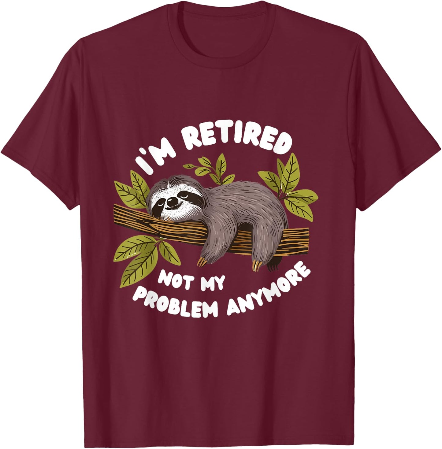 I'm Retired.Not My Problem Anymore Funny Sloth 2025. T-Shirt - T-Shirt | Maroon