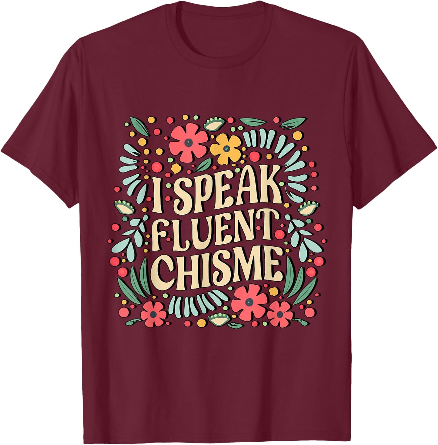 I Speak Fluent Chisme Funny Spanish Gossip Latina Chismosa T-Shirt - T-Shirt | Maroon