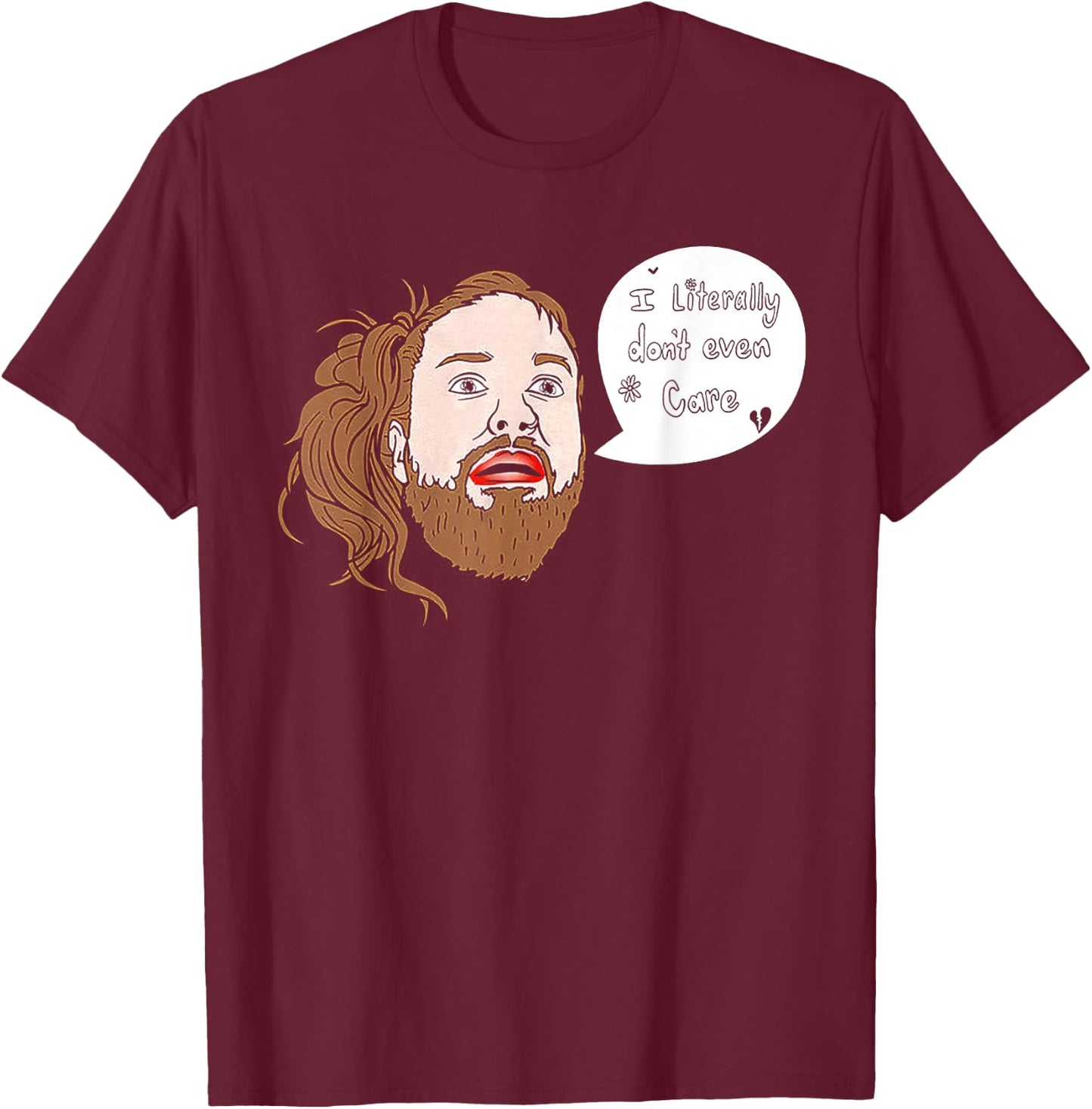 I Literally Don't Even Care T-Shirt - T-Shirt | Maroon