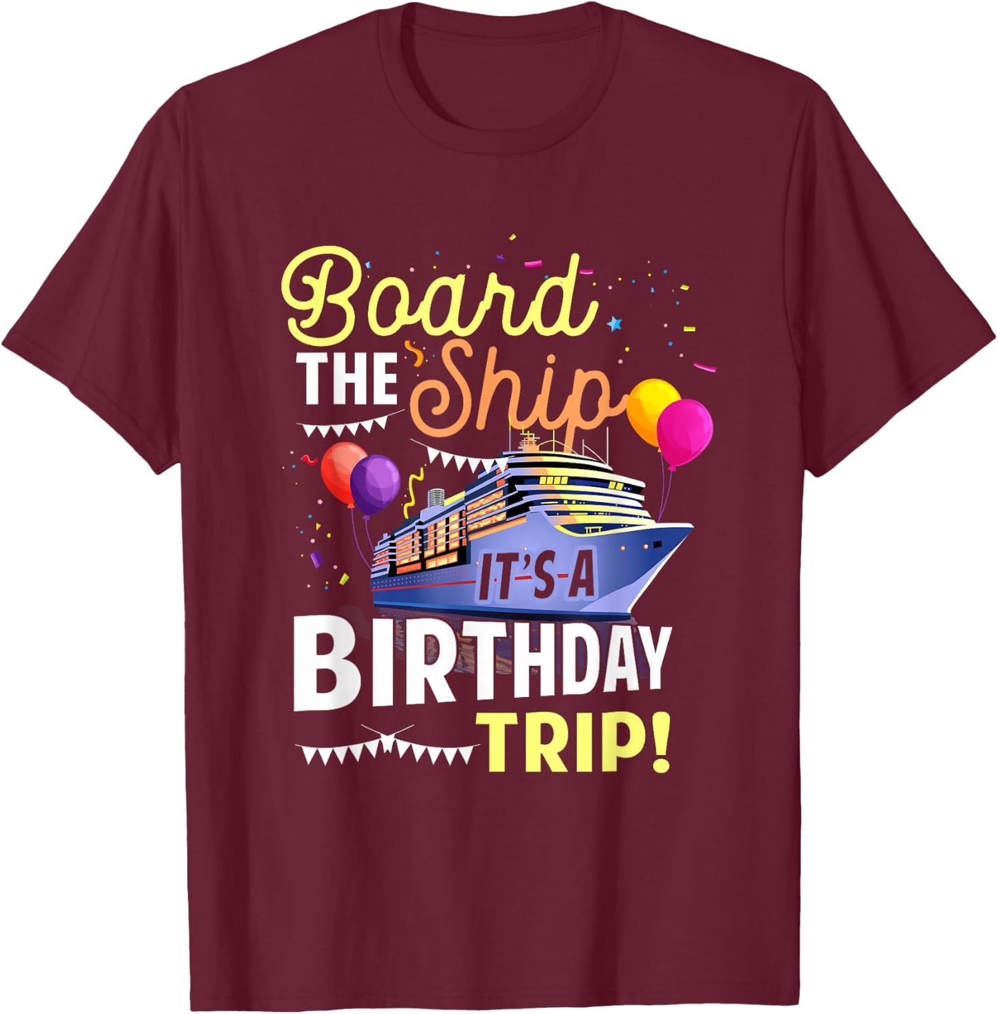 Cruising Board The Ship Its Birthday Trip Vacation Cruise T-Shirt - T-Shirt | Maroon