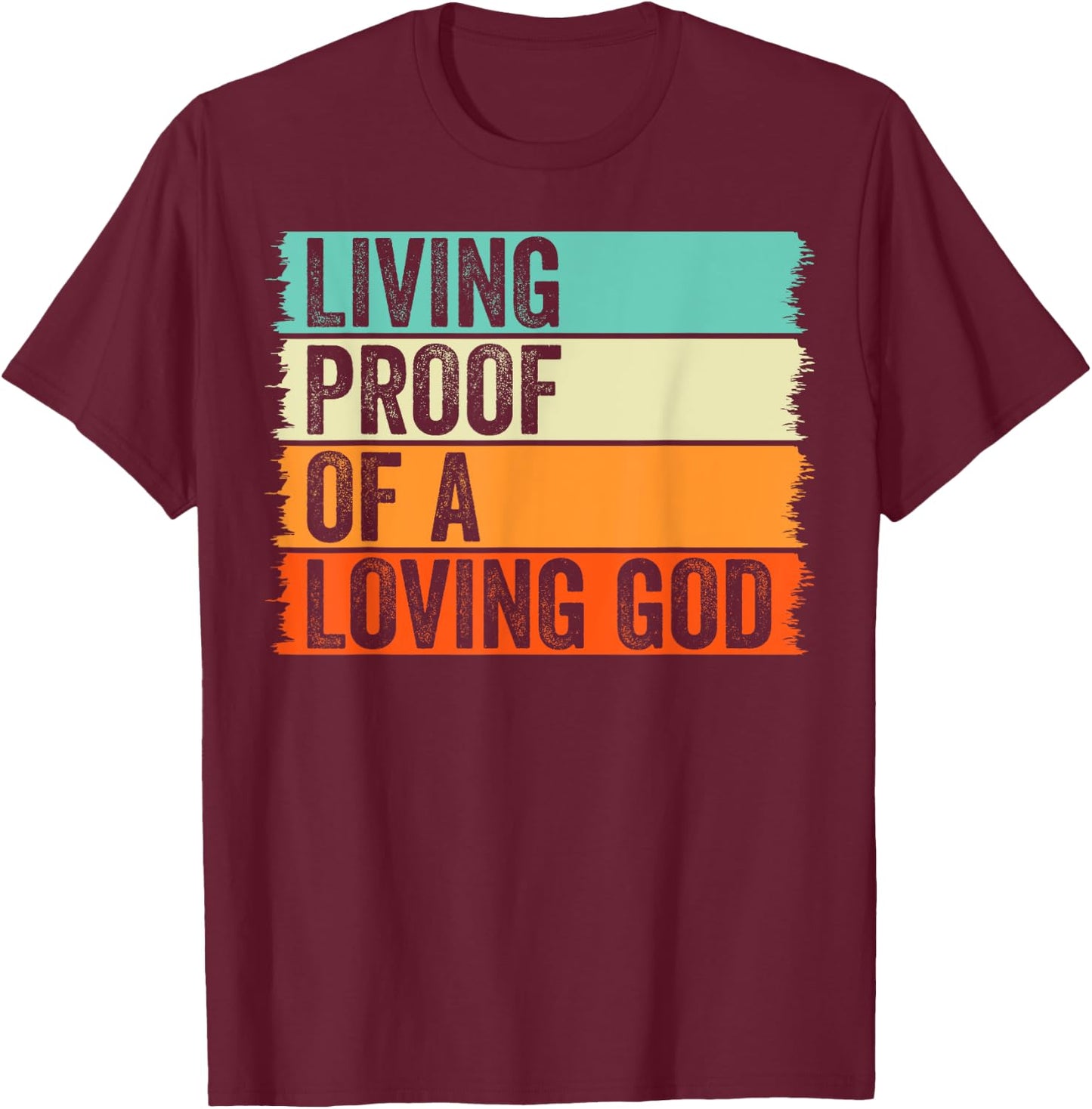 Living Proof Of A Loving God Jesus Christian Worship Faith T-Shirt - T-Shirt | Maroon
