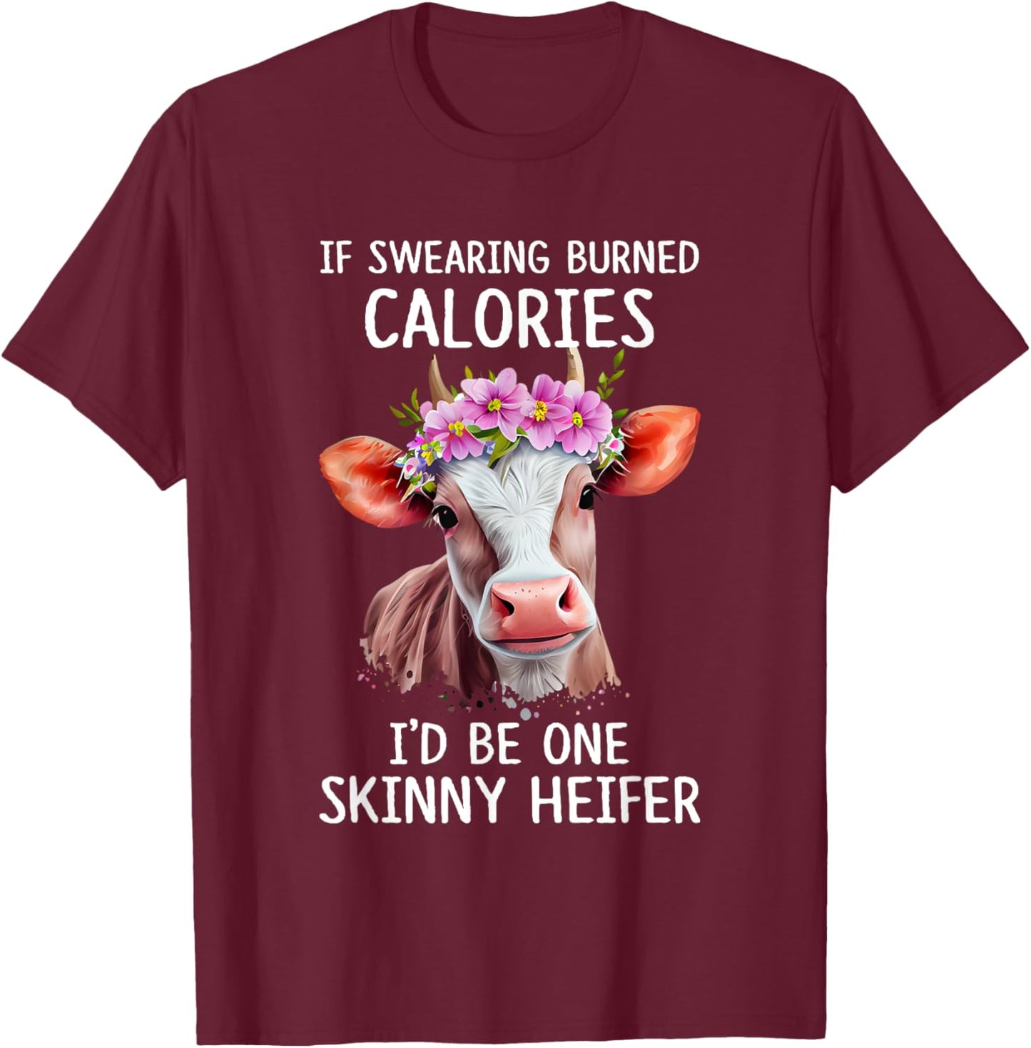 If Swearing Burned Calories I’d Be One Skinny Heifer Funny T-Shirt - T-Shirt | Maroon