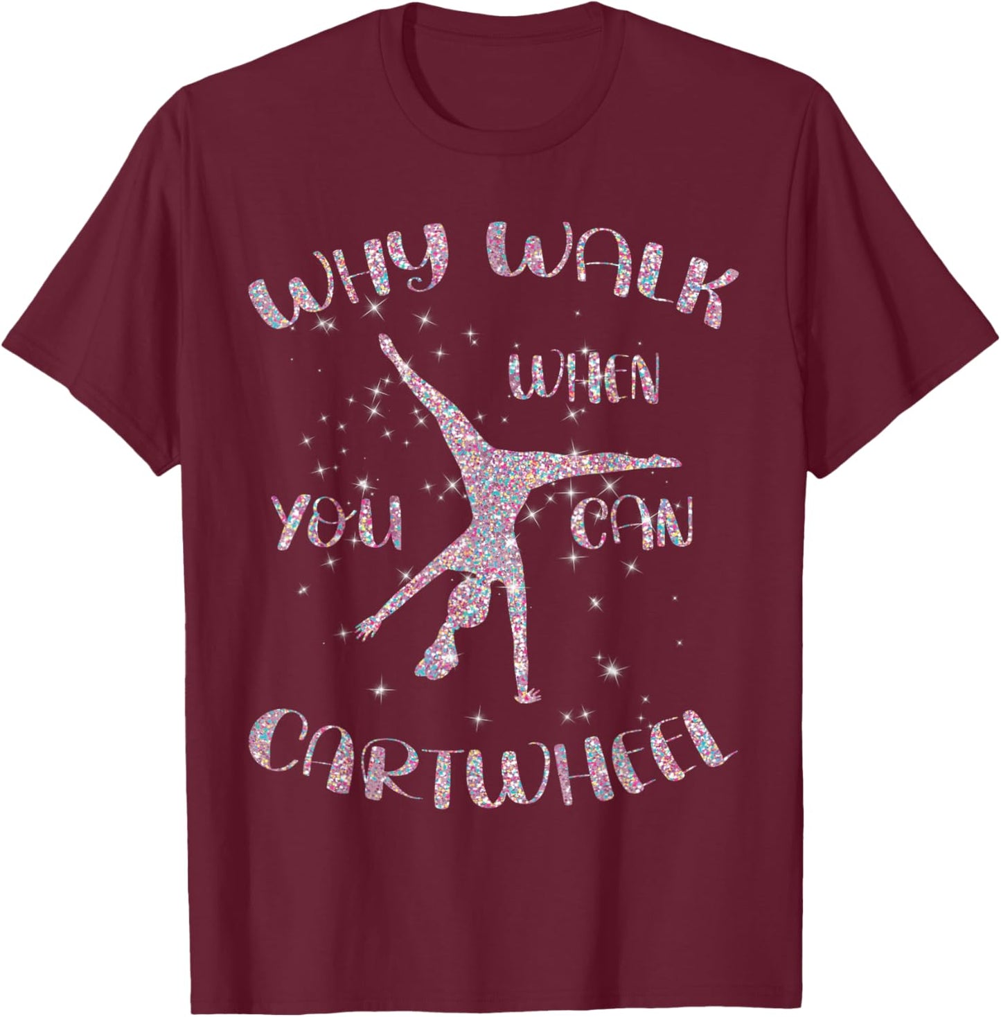 Gymnastics Why Walk When You Can Cartwheel T-Shirt - T-Shirt | Maroon