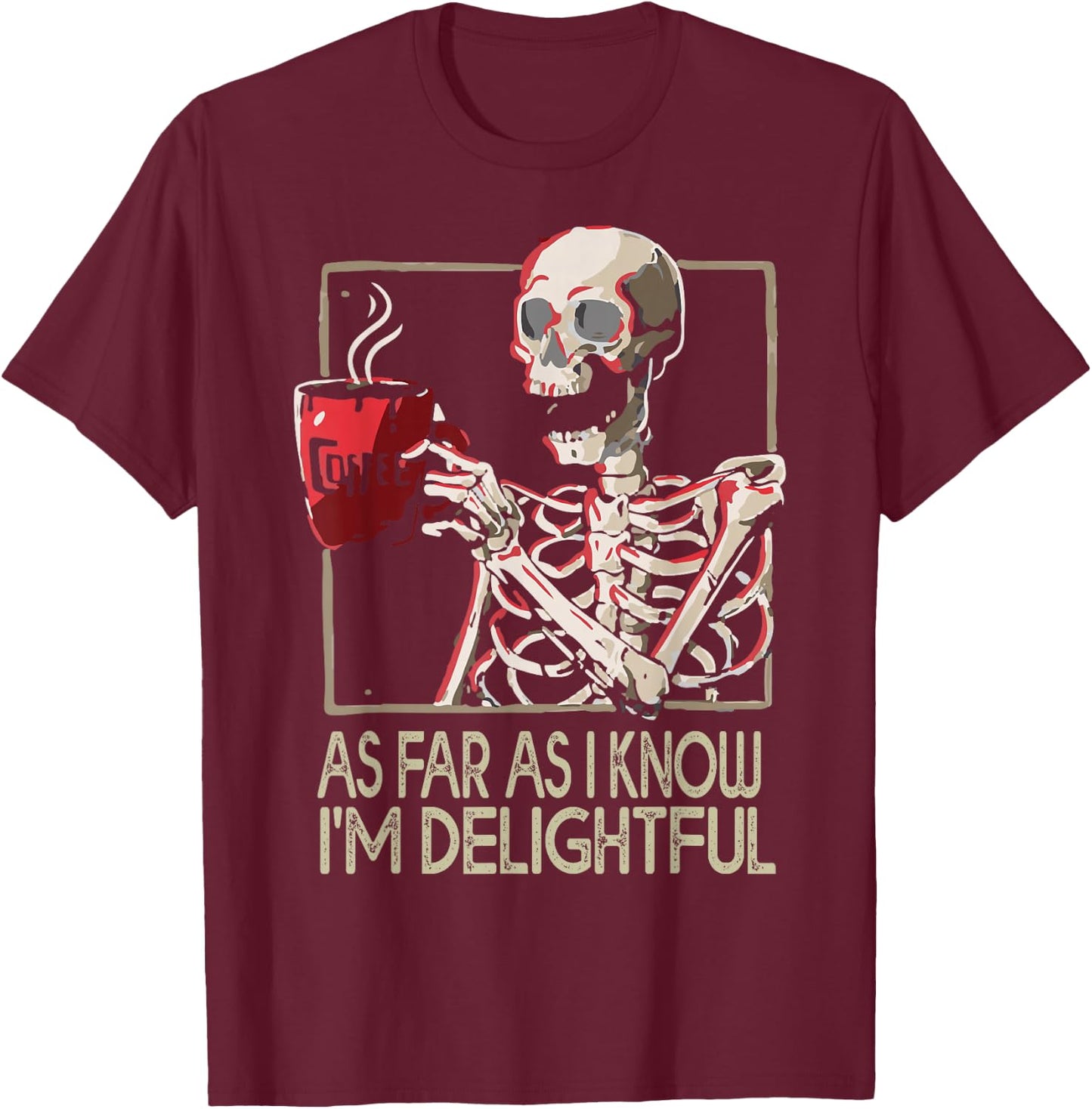 As Far As I Know I'm Delightful Skeleton Sarcasm Funny Quote T-Shirt - T-Shirt | Maroon