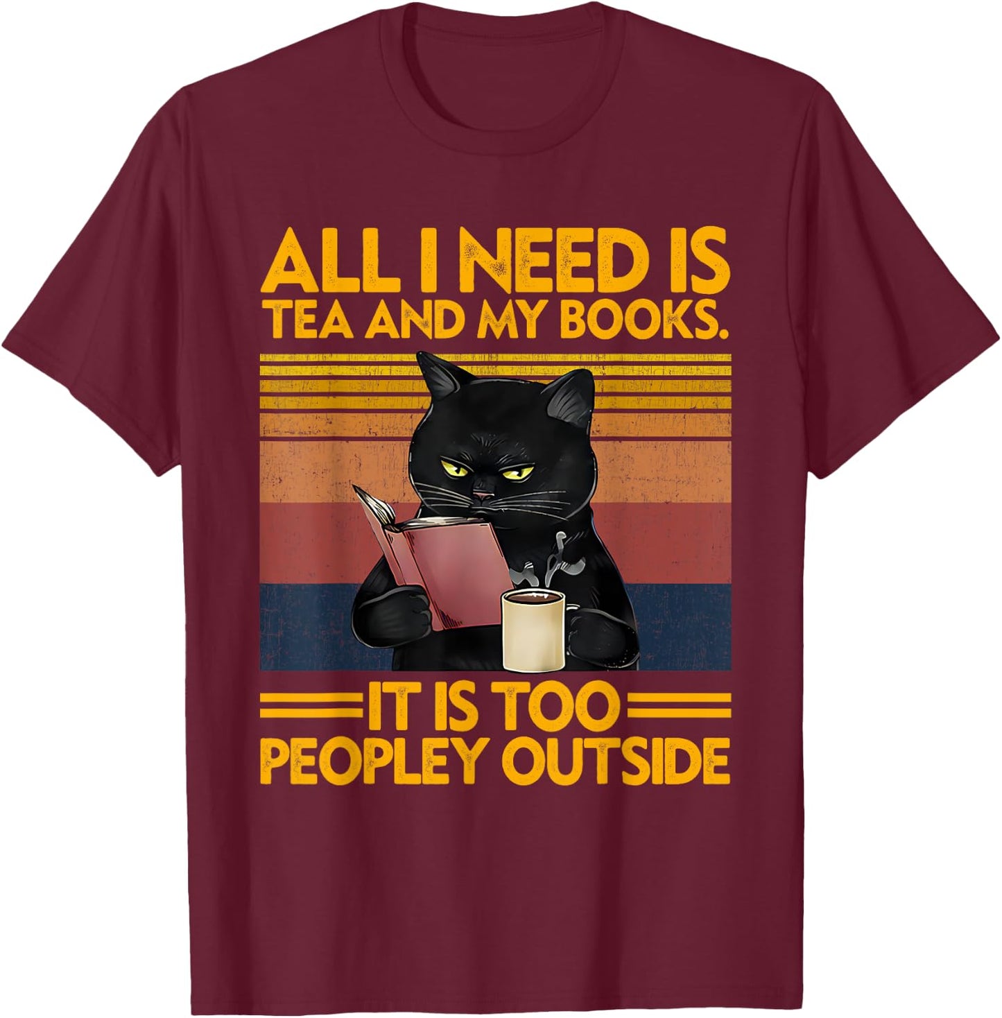 All I Need Is Tea And My Books It Is Too Peopley Funny Cat Men Women T-Shirt - T-Shirt | Maroon