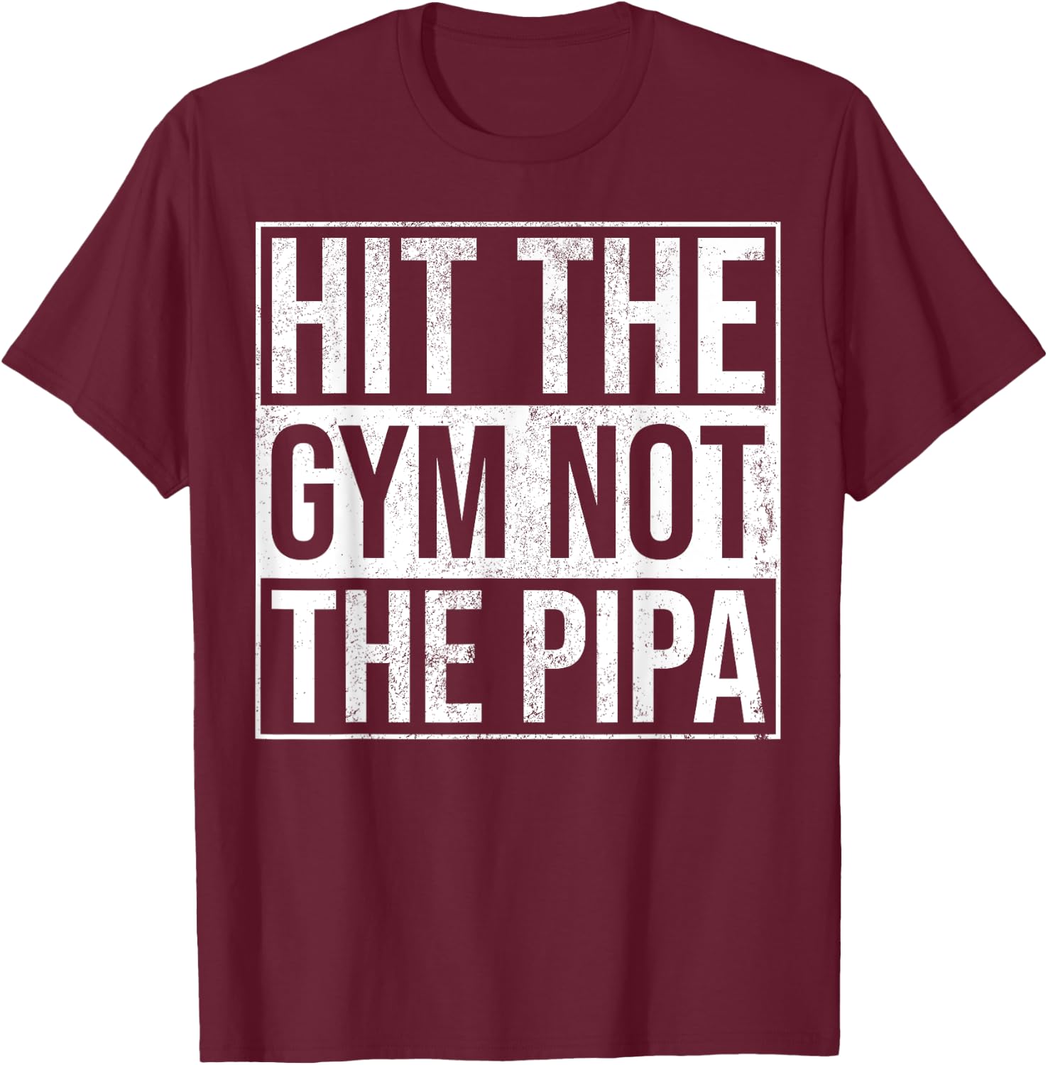 Hit The Gym Not The Pipa T-Shirt - T-Shirt | Maroon