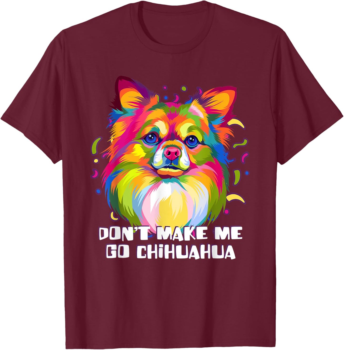 Dont Make Me Go Chihuahua Dog Lover Chiwawa Pets Toy Breed Men Women T-Shirt - T-Shirt | Maroon