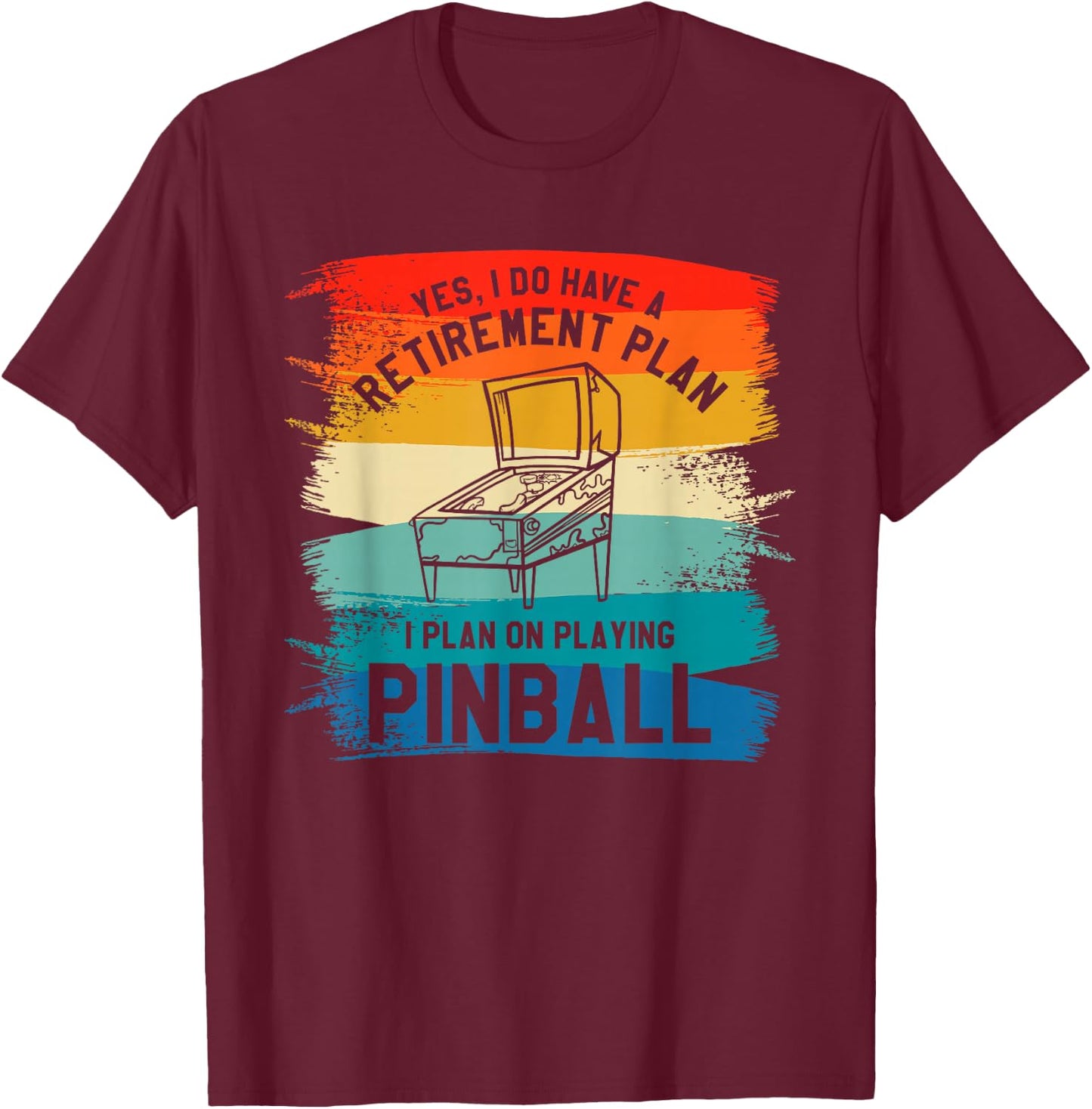 Yes I Have A Retirement Plan I Plan On Playing Pinball T-Shirt - T-Shirt | Maroon