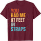 You Had Me At Feet In Straps T-Shirt - T-Shirt | Maroon