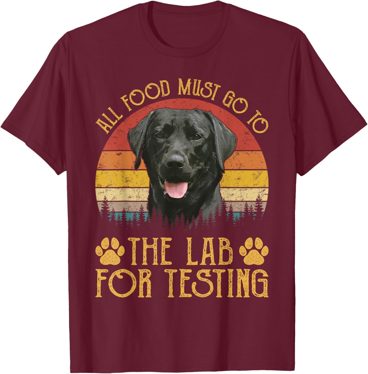 All Food Must Go To The Lab For Testing Labrador Retriever T-Shirt - T-Shirt | Maroon