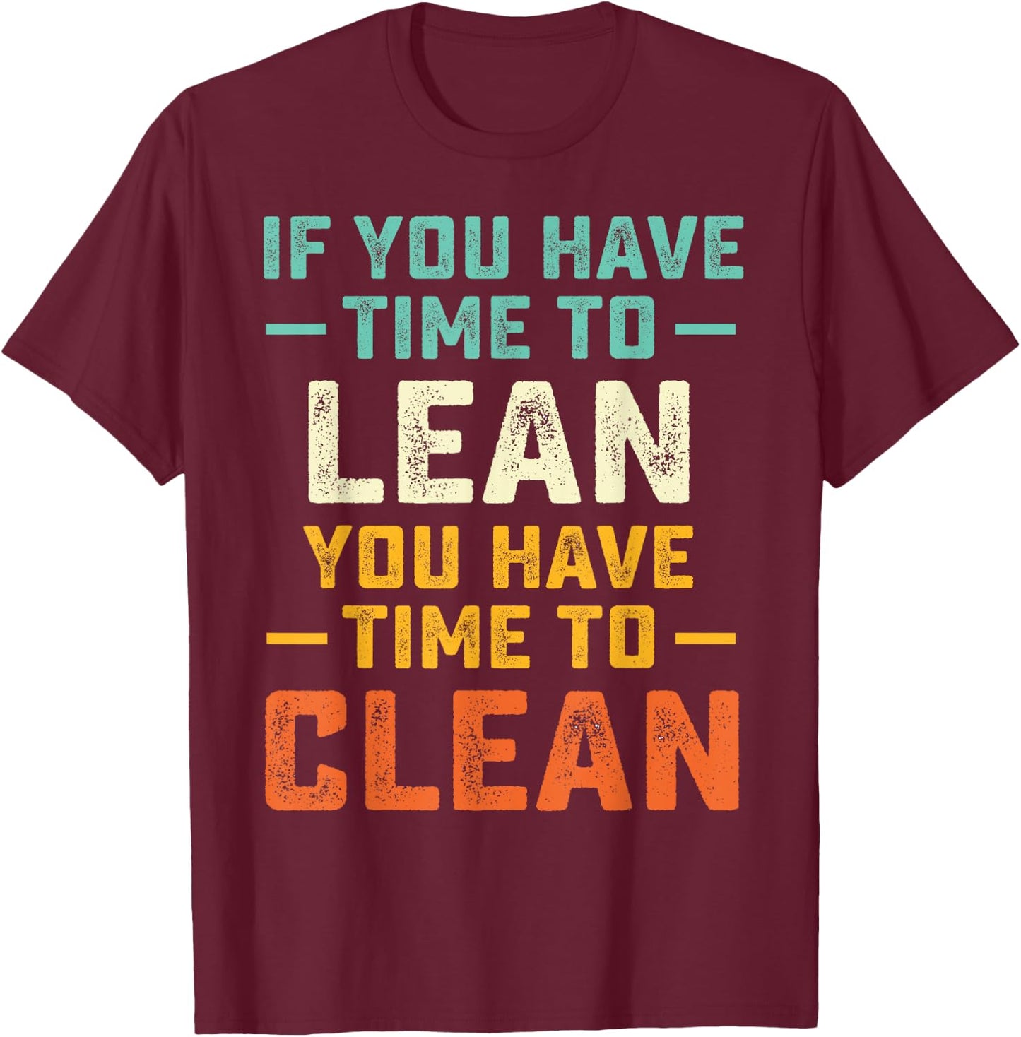 Funny Saying If You Have Time To Lean You Have Time To Clean T-Shirt - T-Shirt | Maroon