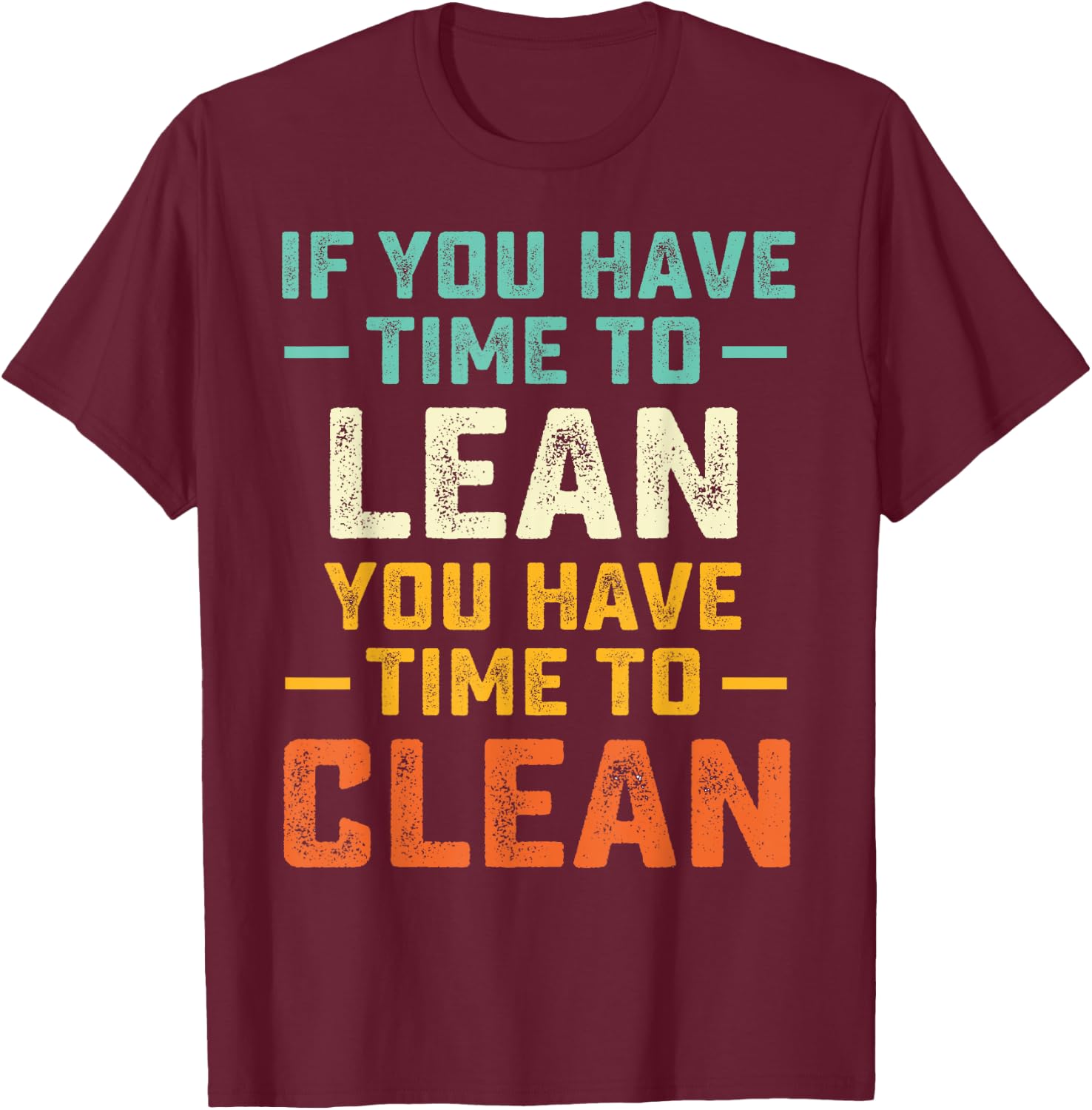 Funny Saying If You Have Time To Lean You Have Time To Clean T-Shirt - T-Shirt | Maroon