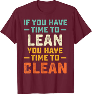 Funny Saying If You Have Time To Lean You Have Time To Clean T-Shirt - T-Shirt | Maroon