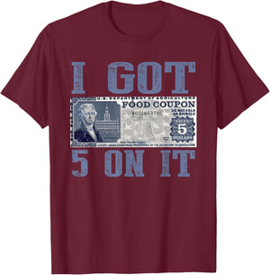 I Got 5 On It, Food Stamp Foodstamps, Parody Humor T-Shirt - T-Shirt | Maroon