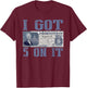 I Got 5 On It, Food Stamp Foodstamps, Parody Humor T-Shirt - T-Shirt | Maroon