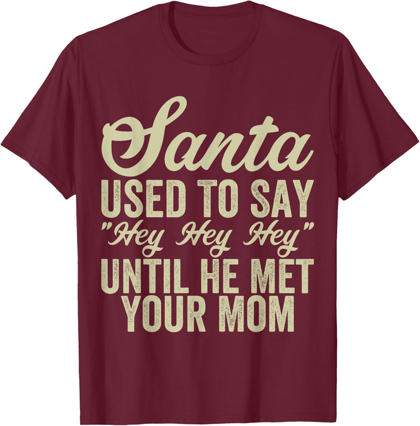 Funny Christmas Santa Used To Say "Hey Hey Hey" men women T-Shirt - T-Shirt | Maroon