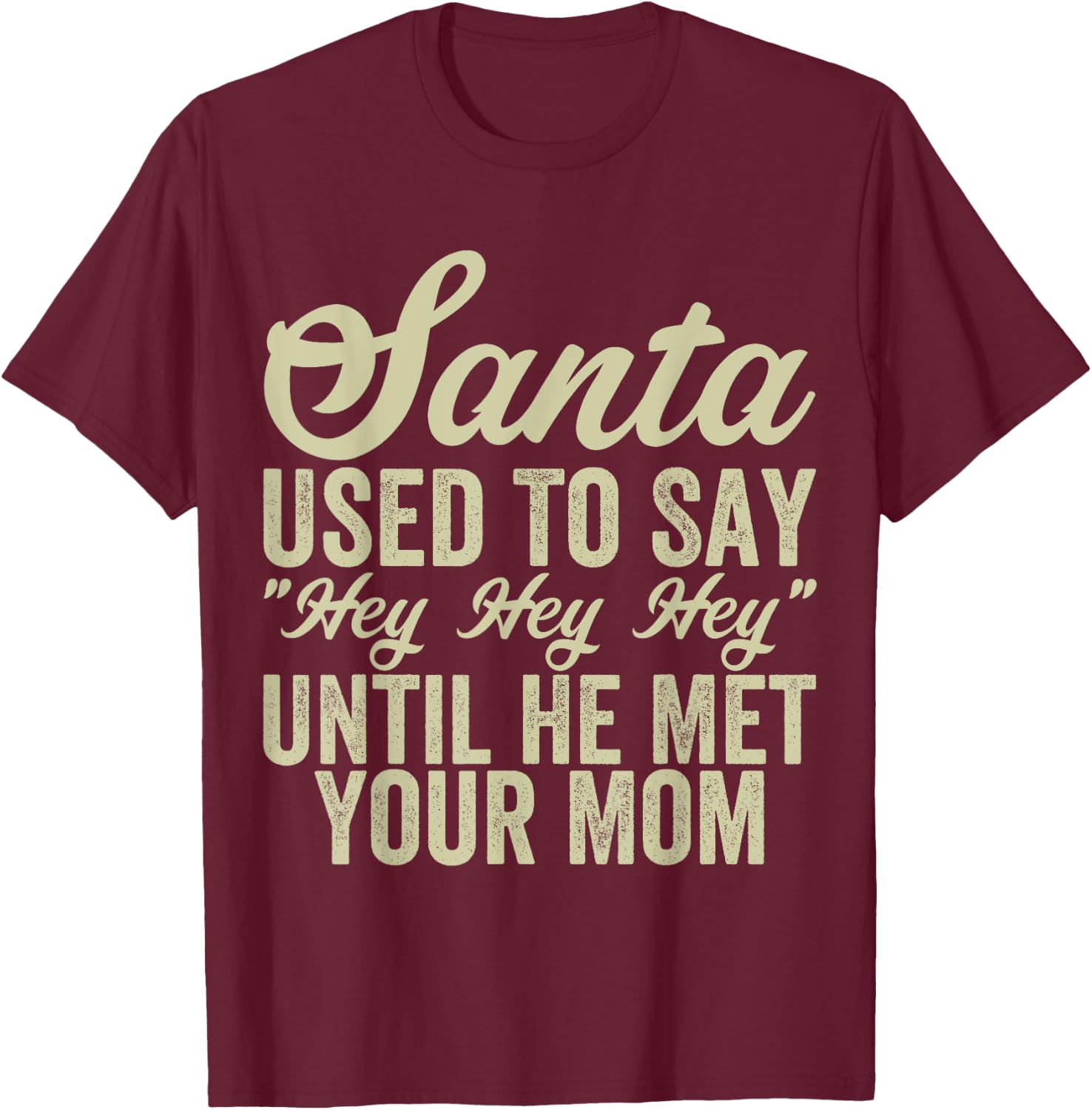 Funny Christmas Santa Used To Say "Hey Hey Hey" men women T-Shirt - T-Shirt | Maroon