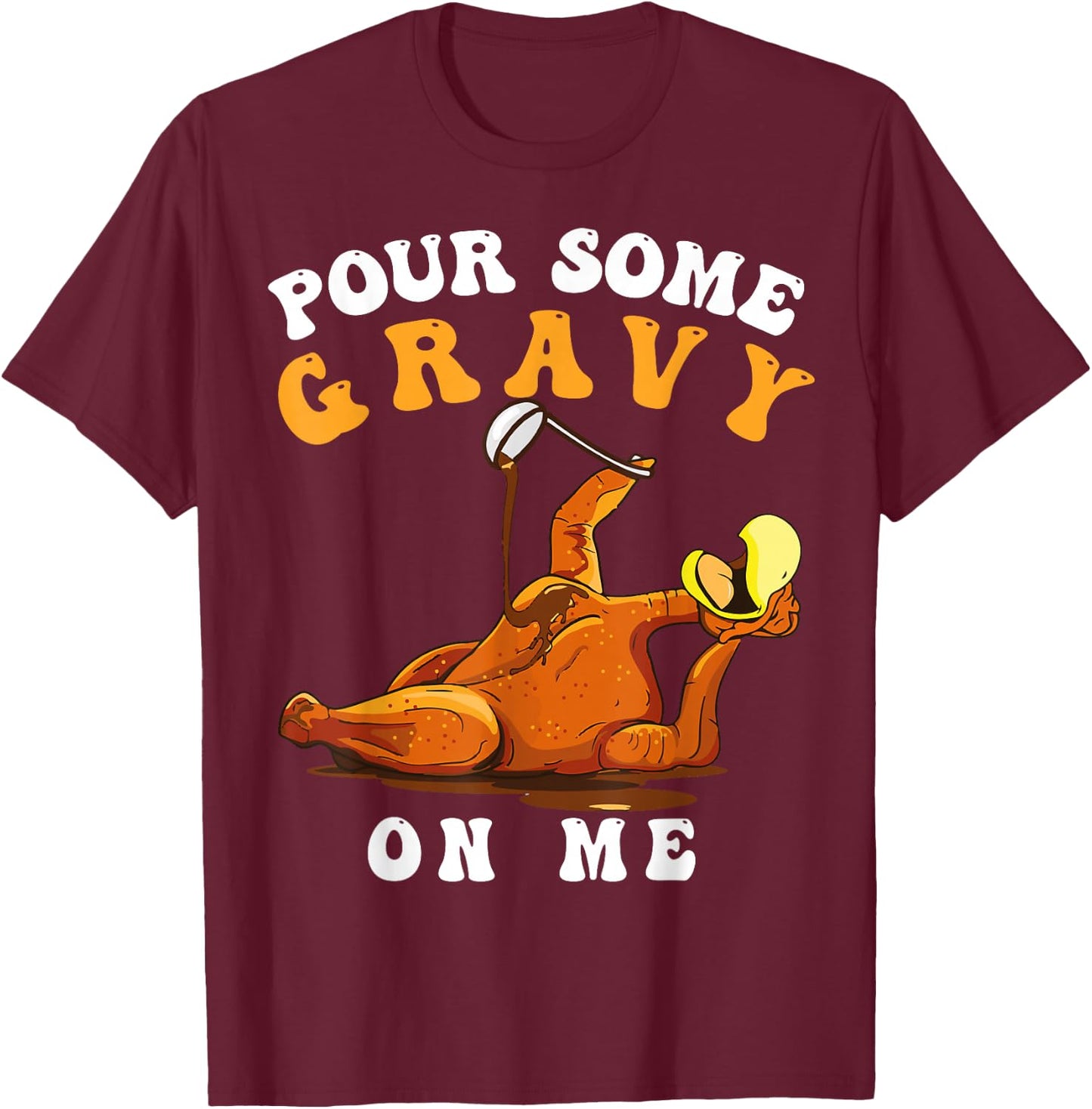 Pour Some Gravy on Me Happy Turkey Day Thanksgiving T-Shirt - T-Shirt | Maroon