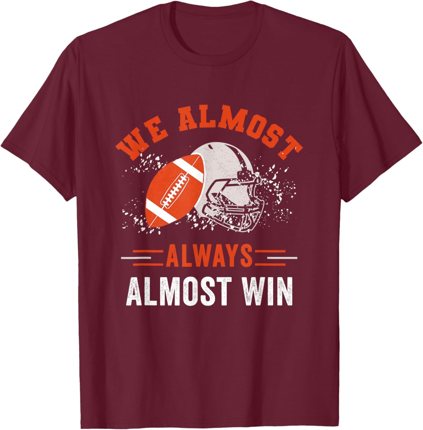 We Almost Always Almost Win , Funny Football Fans T-Shirt - T-Shirt | Maroon