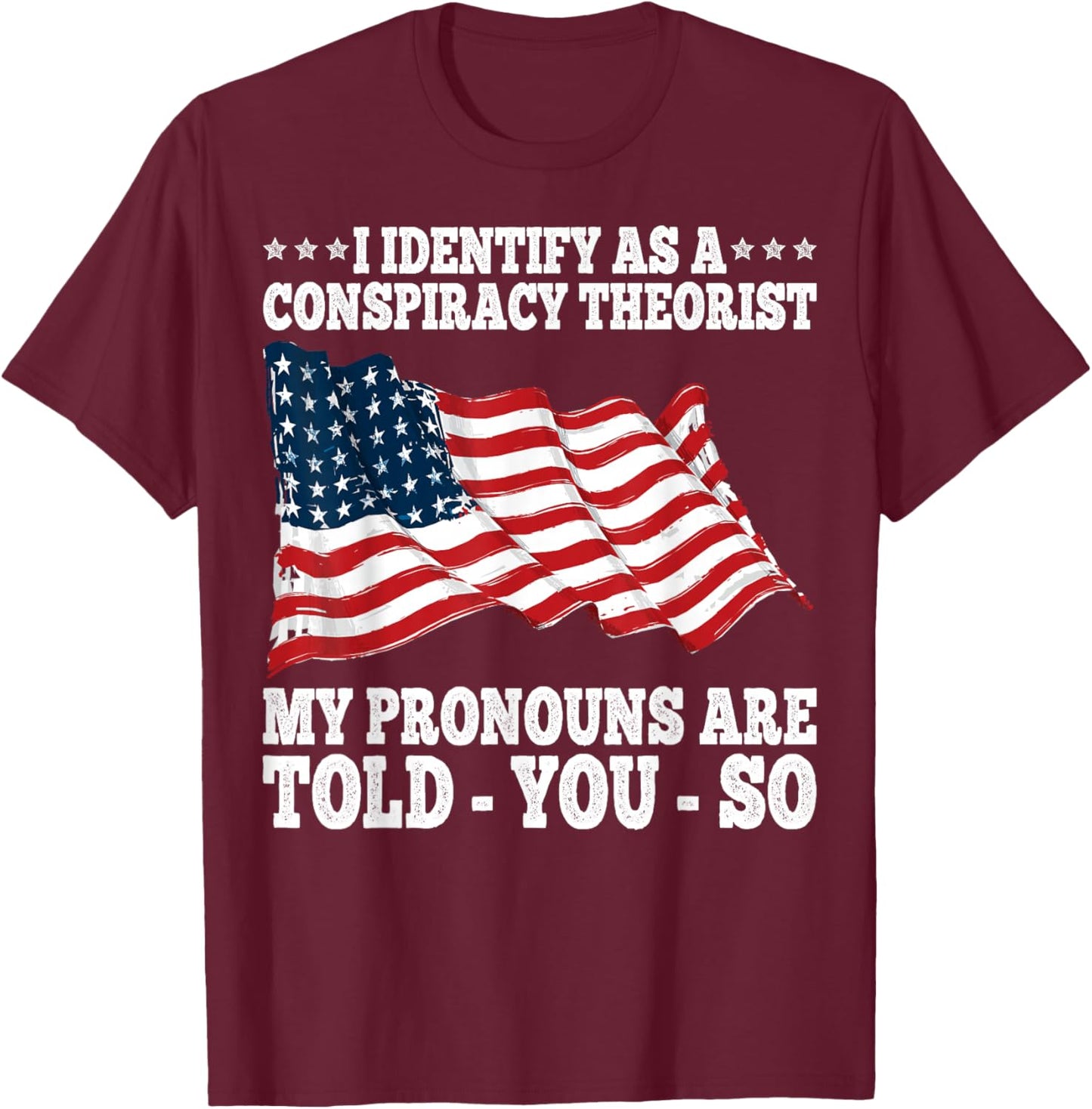 I Identify As A Conspiracy Theorist Pronouns Are Told You So T-Shirt - T-Shirt | Maroon