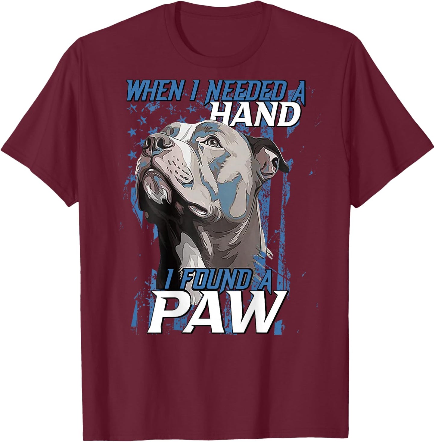 When I Need A Hand I Found Paw Pitbull (on back) T-Shirt - T-Shirt | Maroon