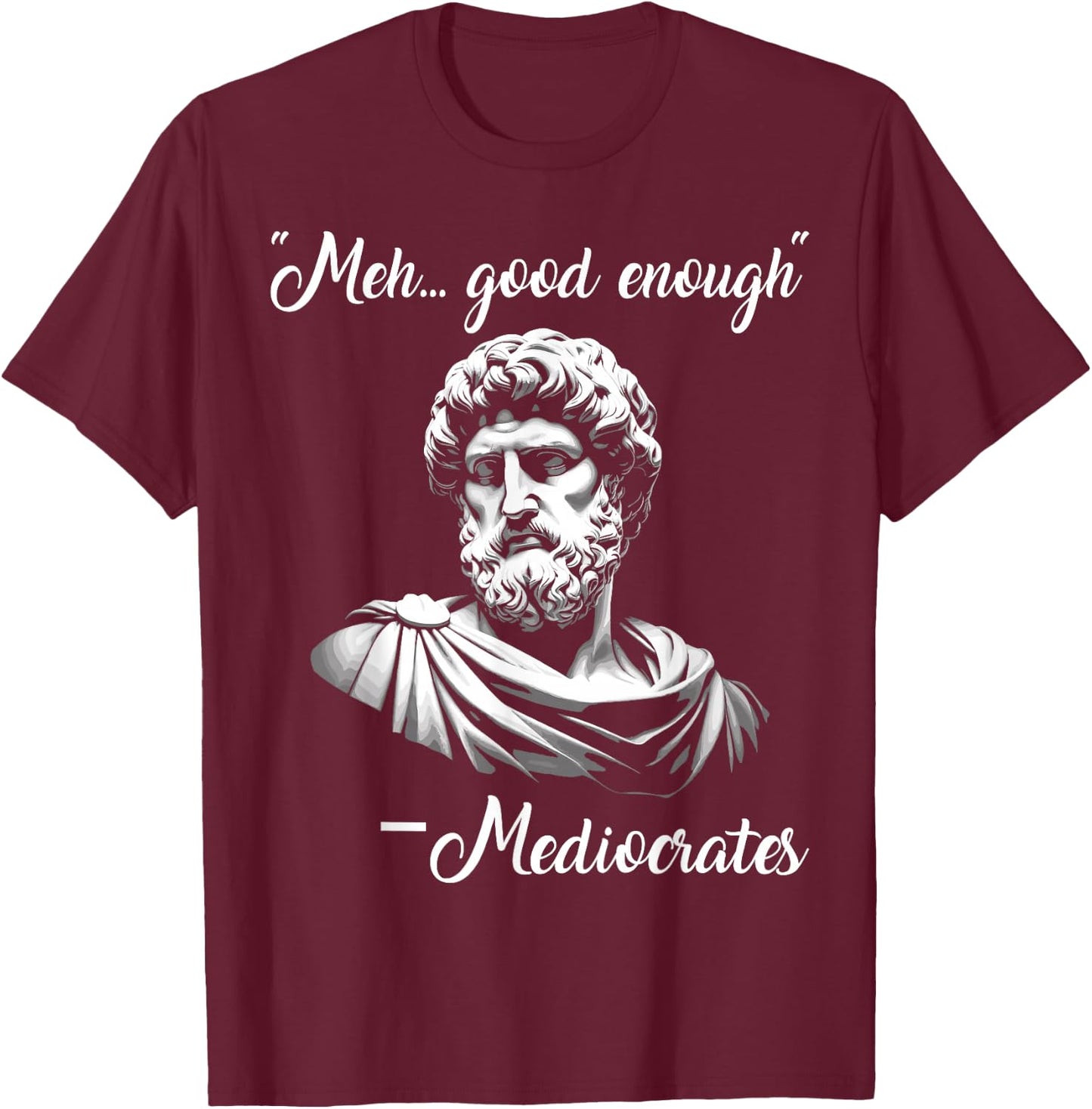 Meh Good Enough mediocrates Funny demotivational Greek Quote T-Shirt - T-Shirt | Maroon