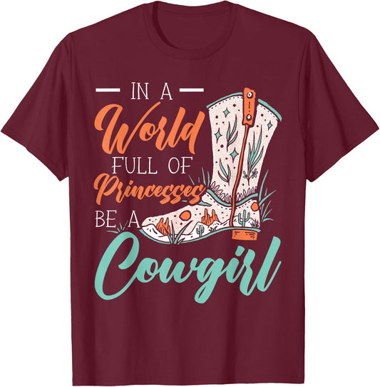 In A World Full Of Princesses Be A Cowgirl Lover Rodeo T-Shirt - T-Shirt | Maroon
