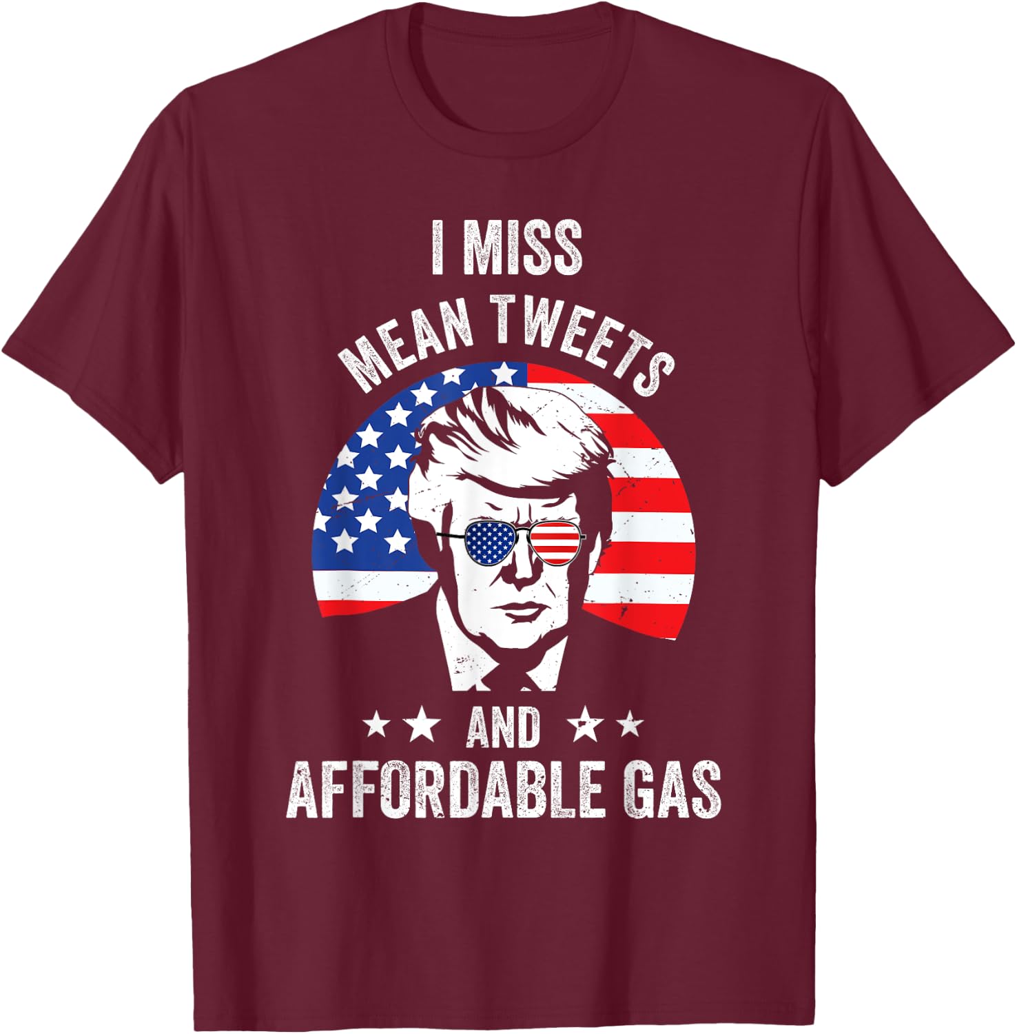 I Miss Mean Tweets And Affordable Gas Funny Pro Trump Fans T-Shirt - T-Shirt | Maroon