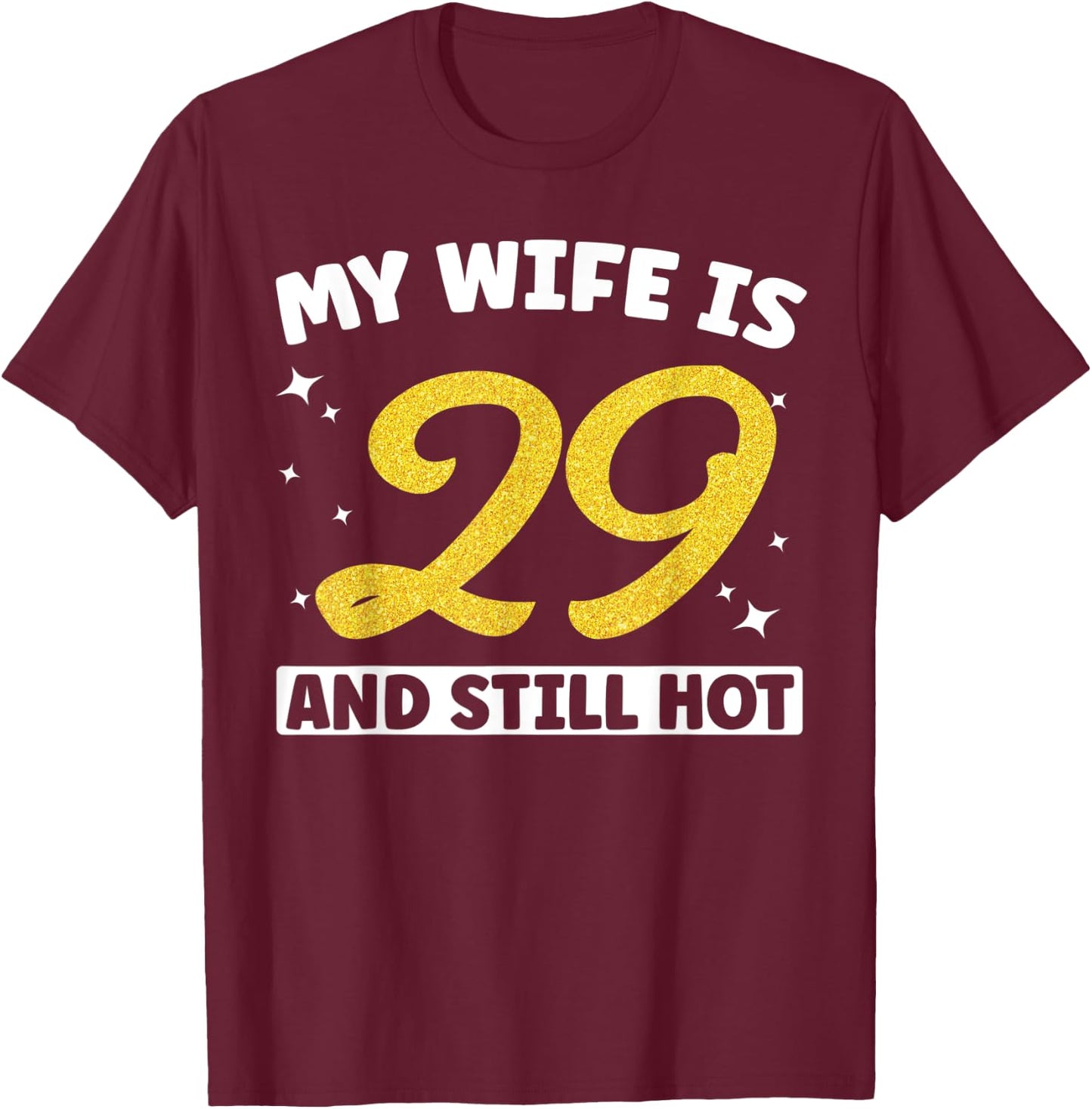 My Wife Is 29 and Still Hot Funny 29th Birthday 29 year Old T-Shirt - T-Shirt | Maroon