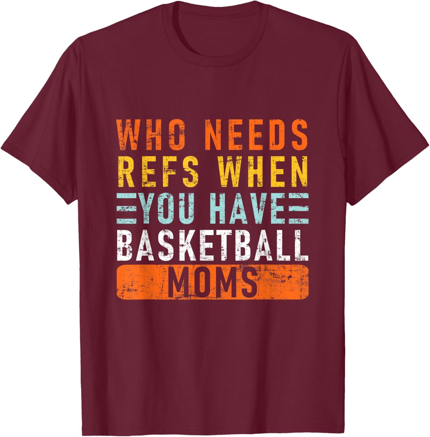 Who Needs Refs When You Have Basketball Moms - Basketball T-Shirt - T-Shirt | Maroon
