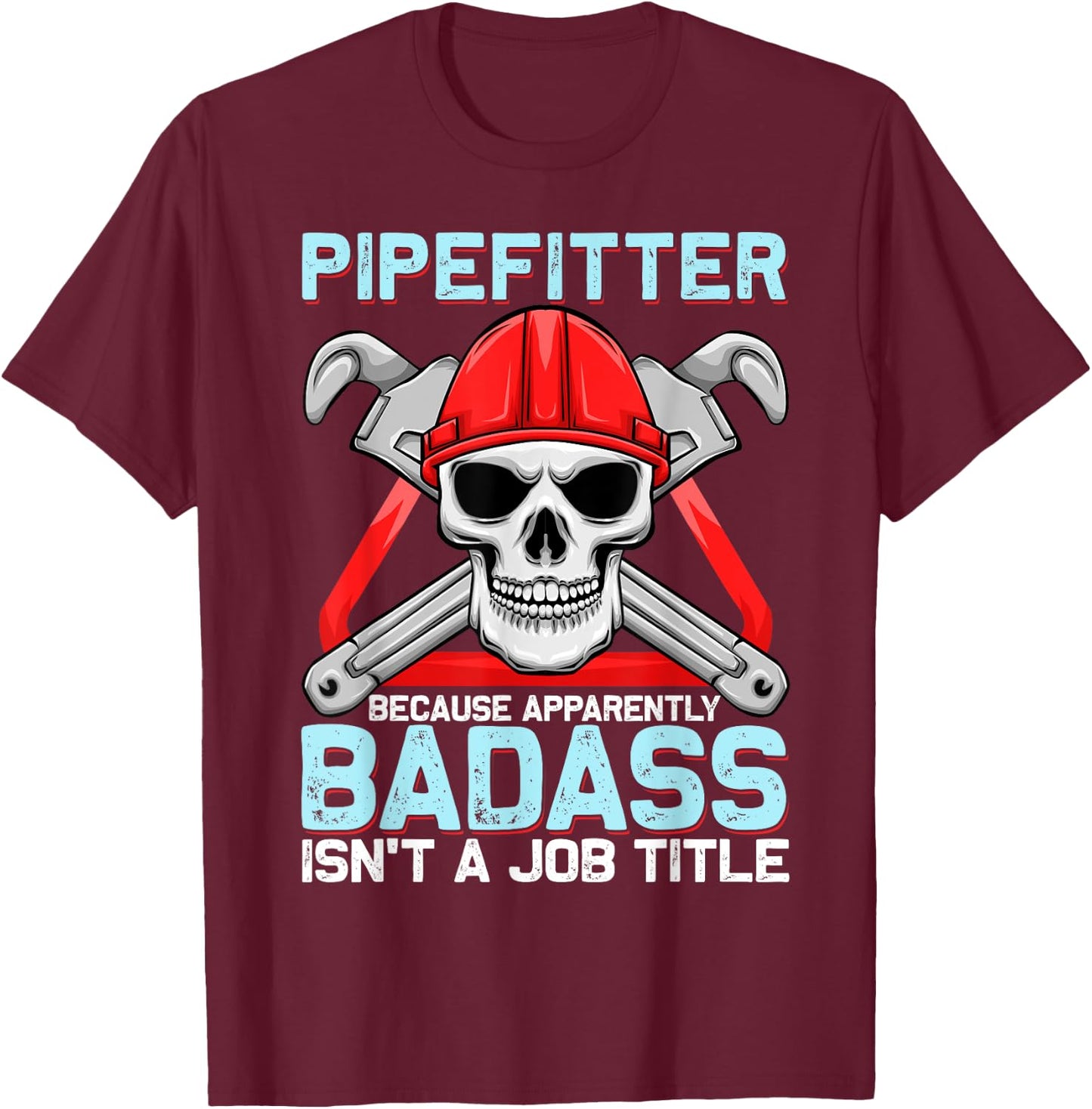 Pipefitter Because Apparently Badass Isn't A Job Title T-Shirt - T-Shirt | Maroon