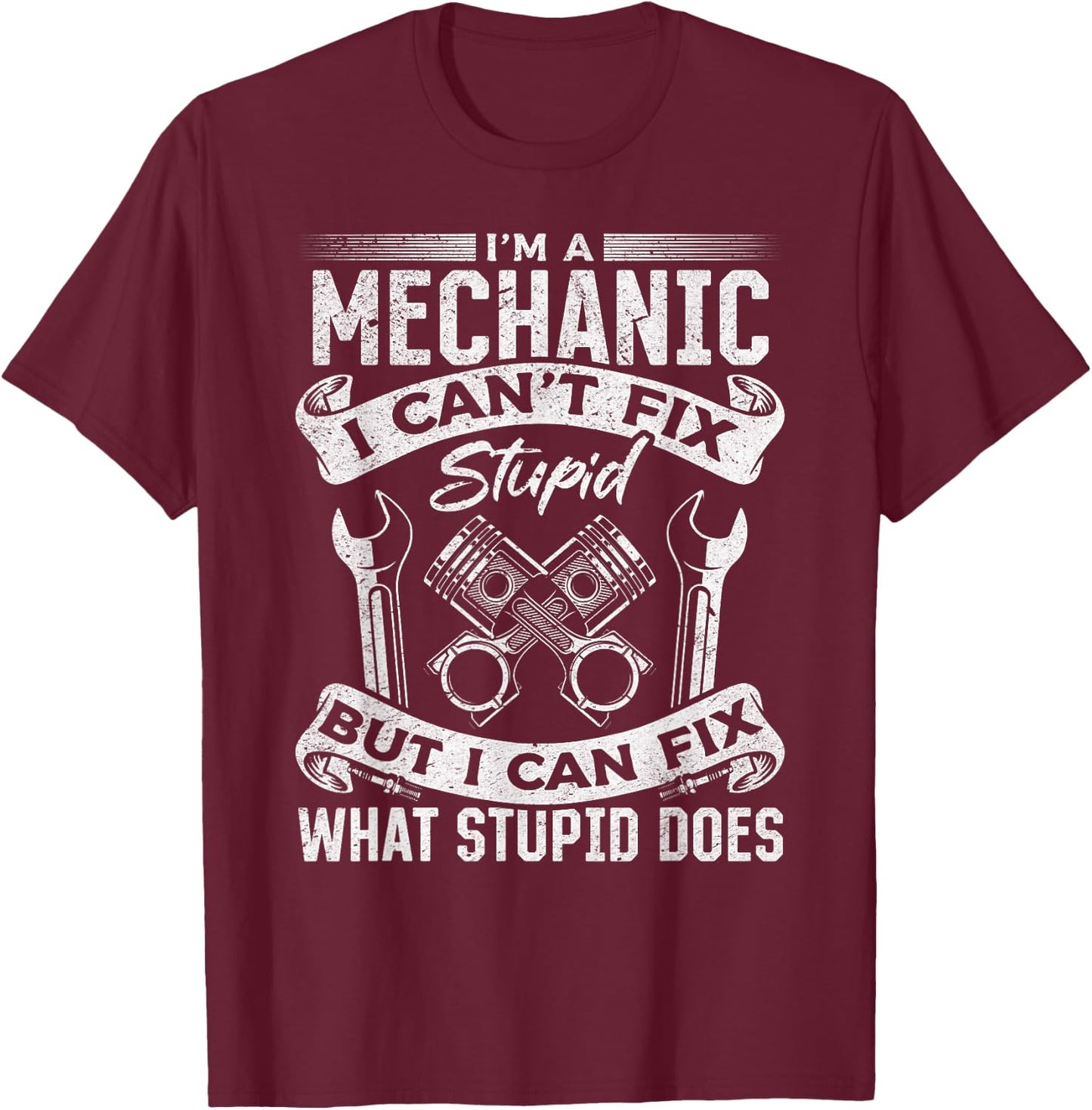 I'm A Mechanic I Can't Fix Stupid - Funny Mechanic T-Shirt - T-Shirt | Maroon