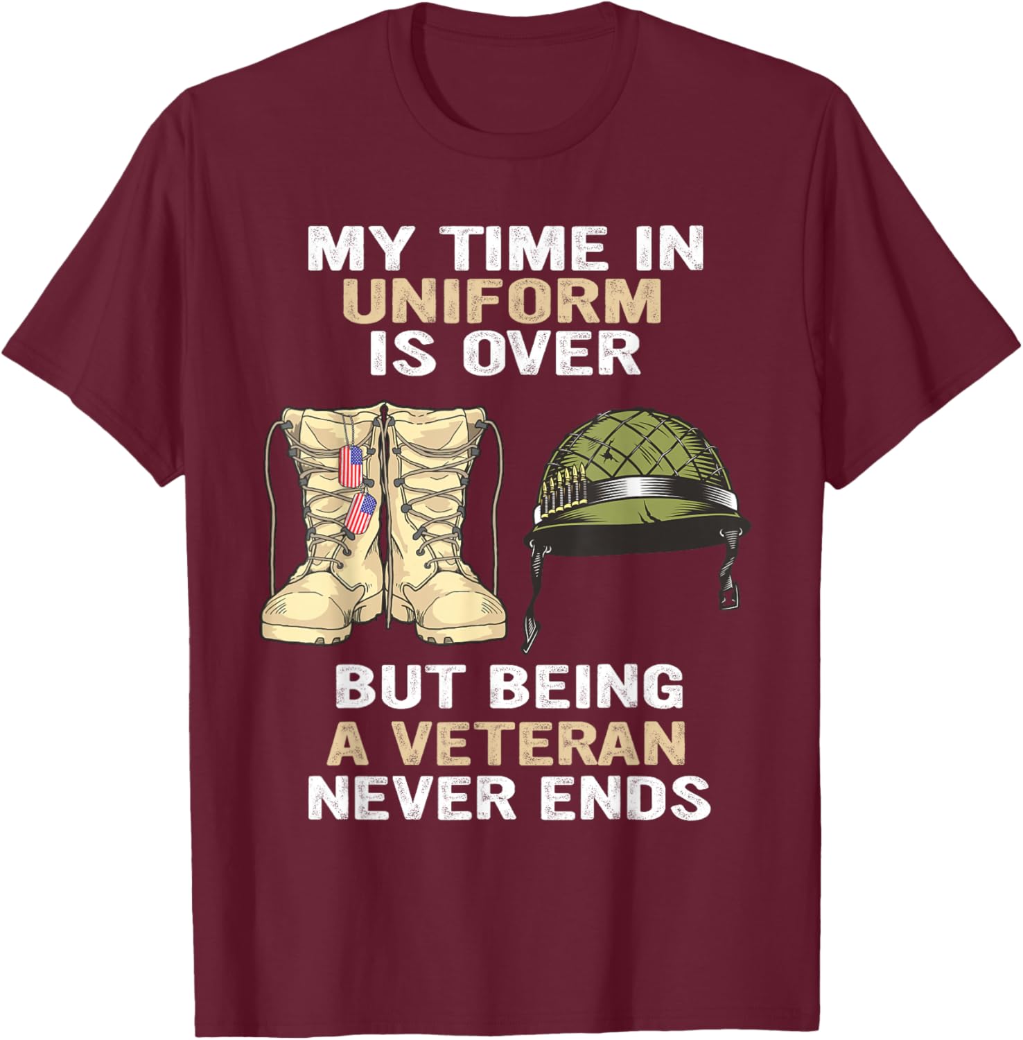 My Time In Uniform Is Over But Being A Veteran Never Ends T-Shirt - T-Shirt | Maroon