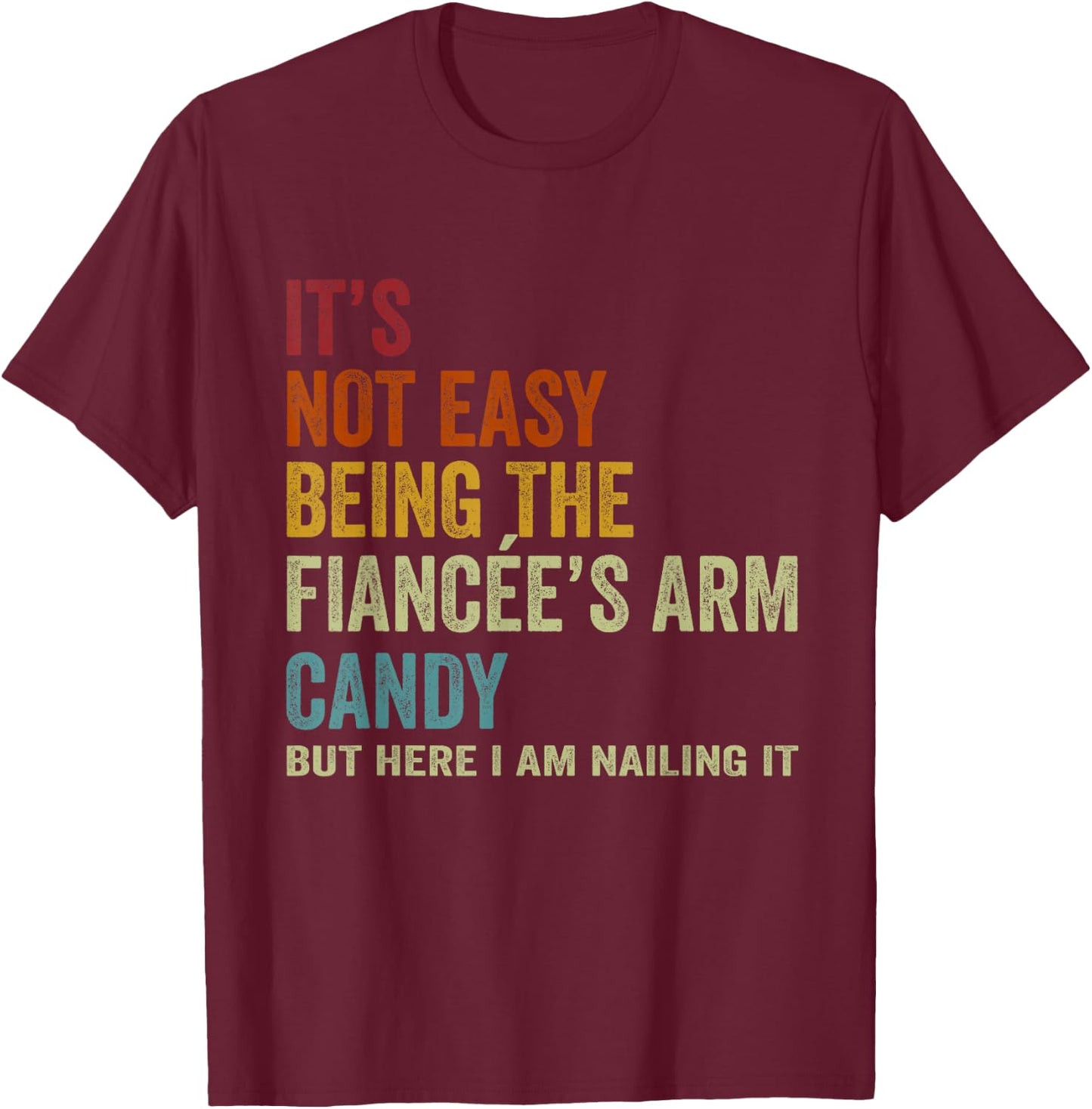 It's Not Easy Being The Fiancée's ARM Candy But Here I Am Na T-Shirt - T-Shirt | Maroon