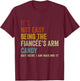 It's Not Easy Being The Fiancée's ARM Candy But Here I Am Na T-Shirt - T-Shirt | Maroon