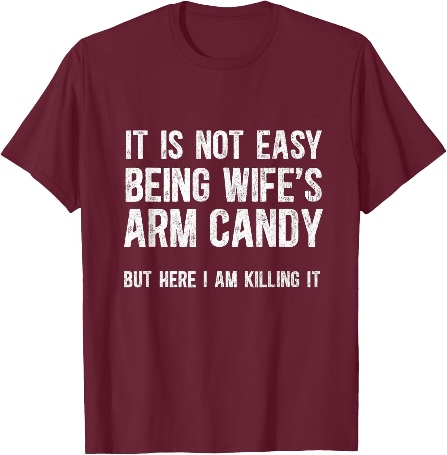 Not Easy Being My Wife's Arm Candy But Here I Am Nailing it T-Shirt - T-Shirt | Maroon