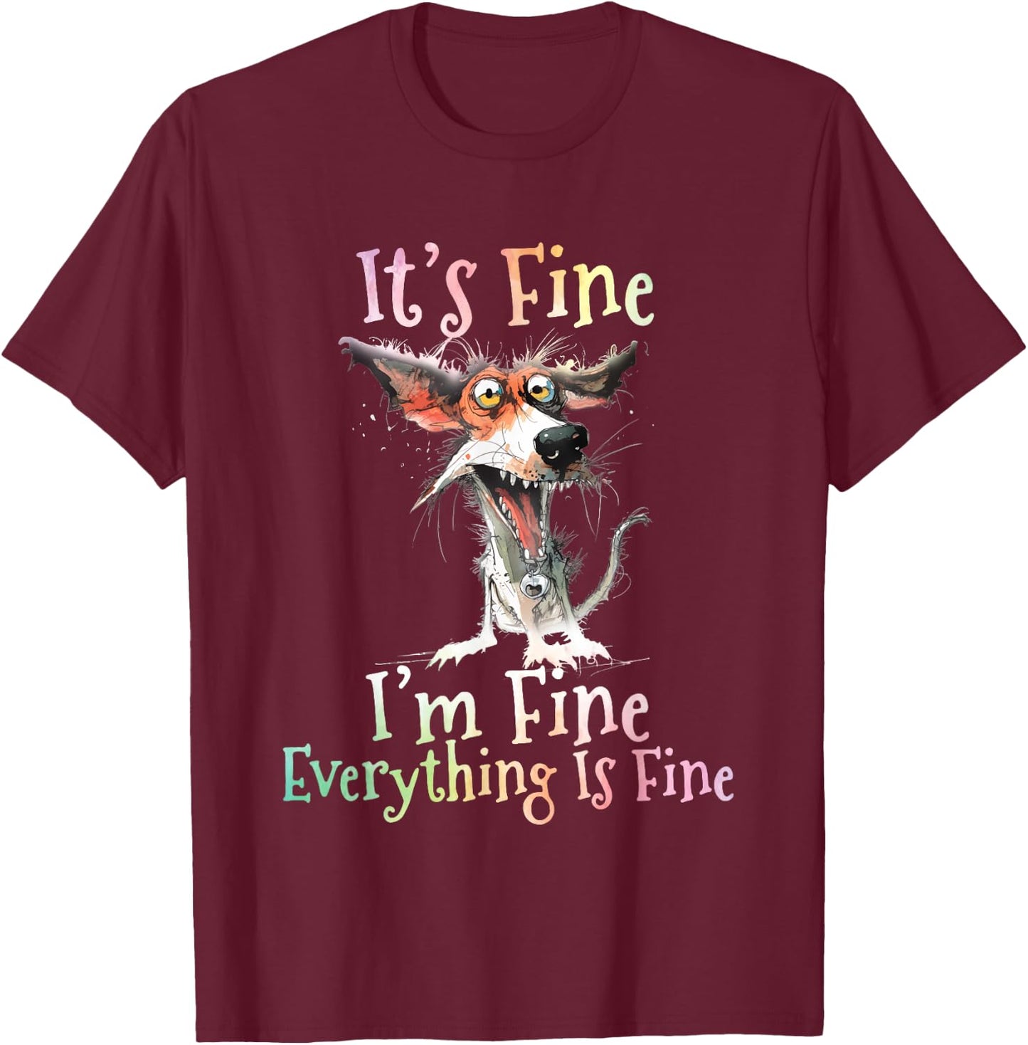 It's Fine I'm Fine Everything Is Fine Colorful Dog T-Shirt - T-Shirt | Maroon