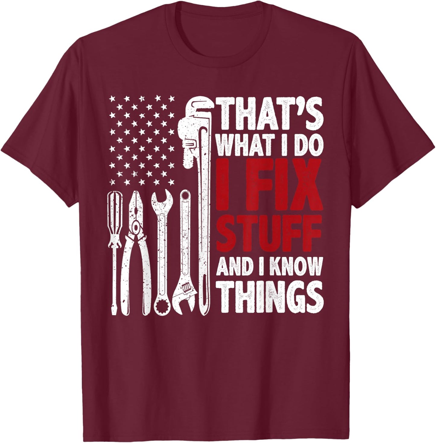 That's What I Do I Fix Stuff and I Know Things American Flag T-Shirt - T-Shirt | Maroon