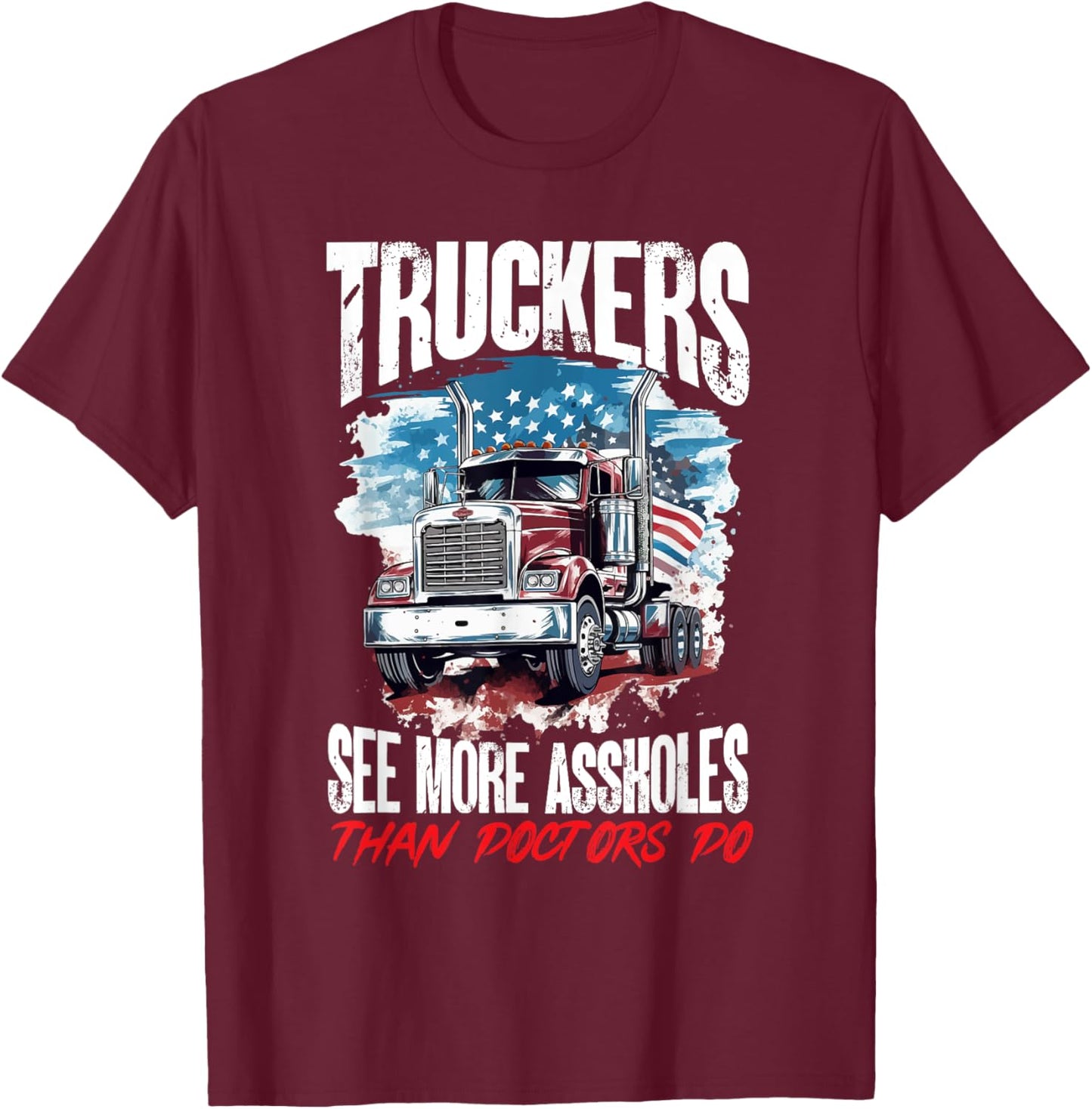 Trucker Truck - Truckers see more assholes than Doctors do T-Shirt - T-Shirt | Maroon