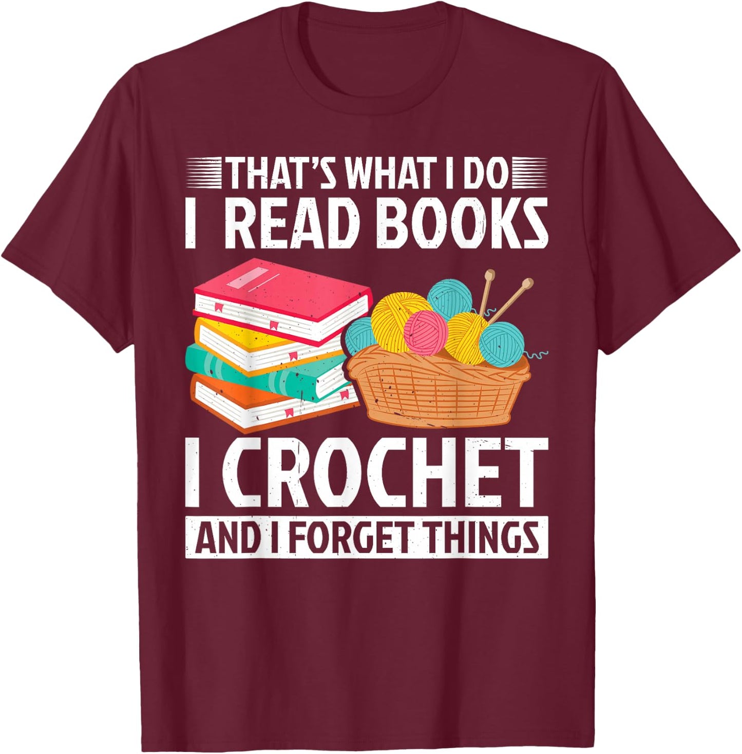 That’s What I Do I Read Books Crochet Forget Things Crochet T-Shirt - T-Shirt | Maroon