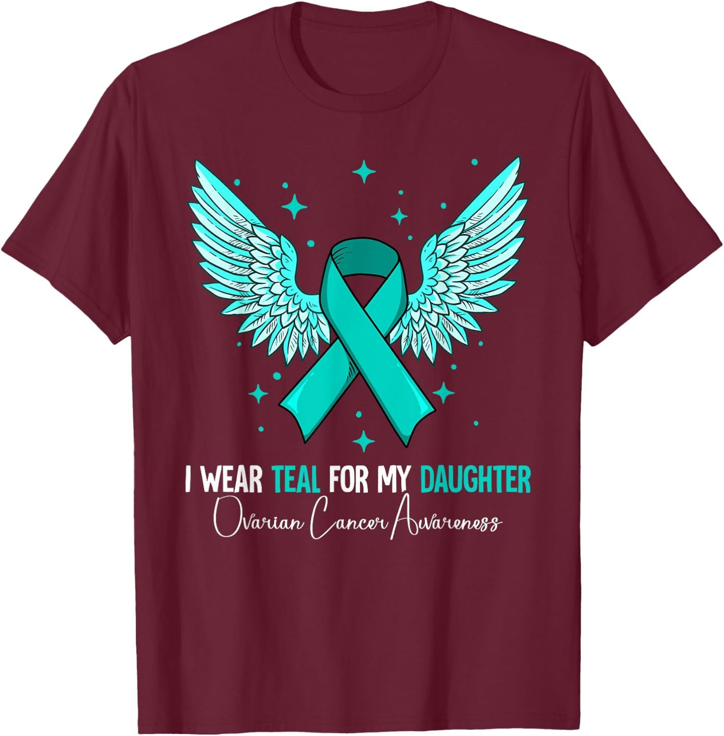 I Wear Teal For My Daughter Ovarian Cancer Awareness T-Shirt - T-Shirt | Maroon