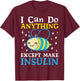 I Can Do Anything Except Make Insulin T-Shirt - T-Shirt | Maroon
