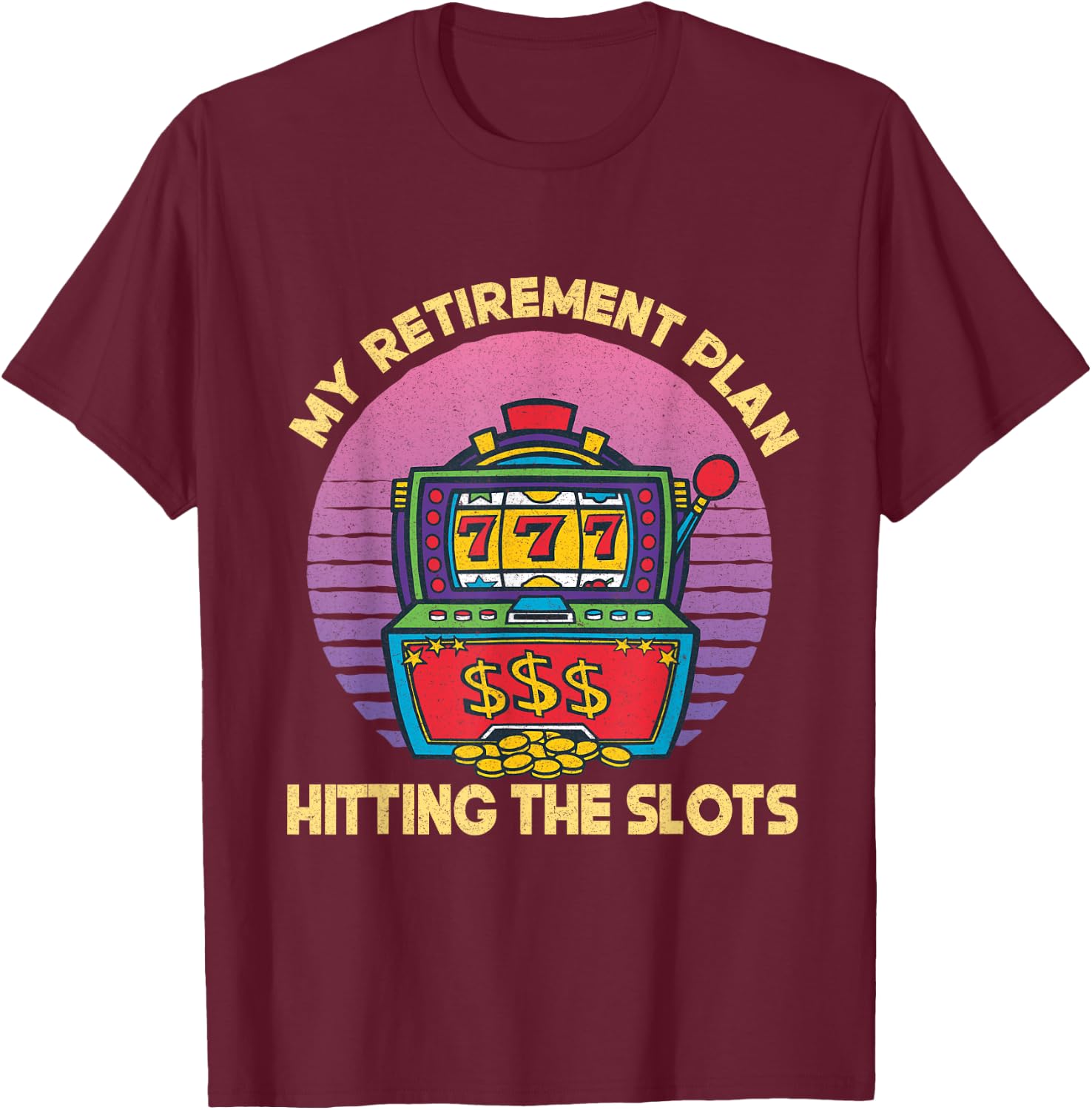 My Retirement Plan Hitting The Slots Slot Machine Gambling T-Shirt - T-Shirt | Maroon